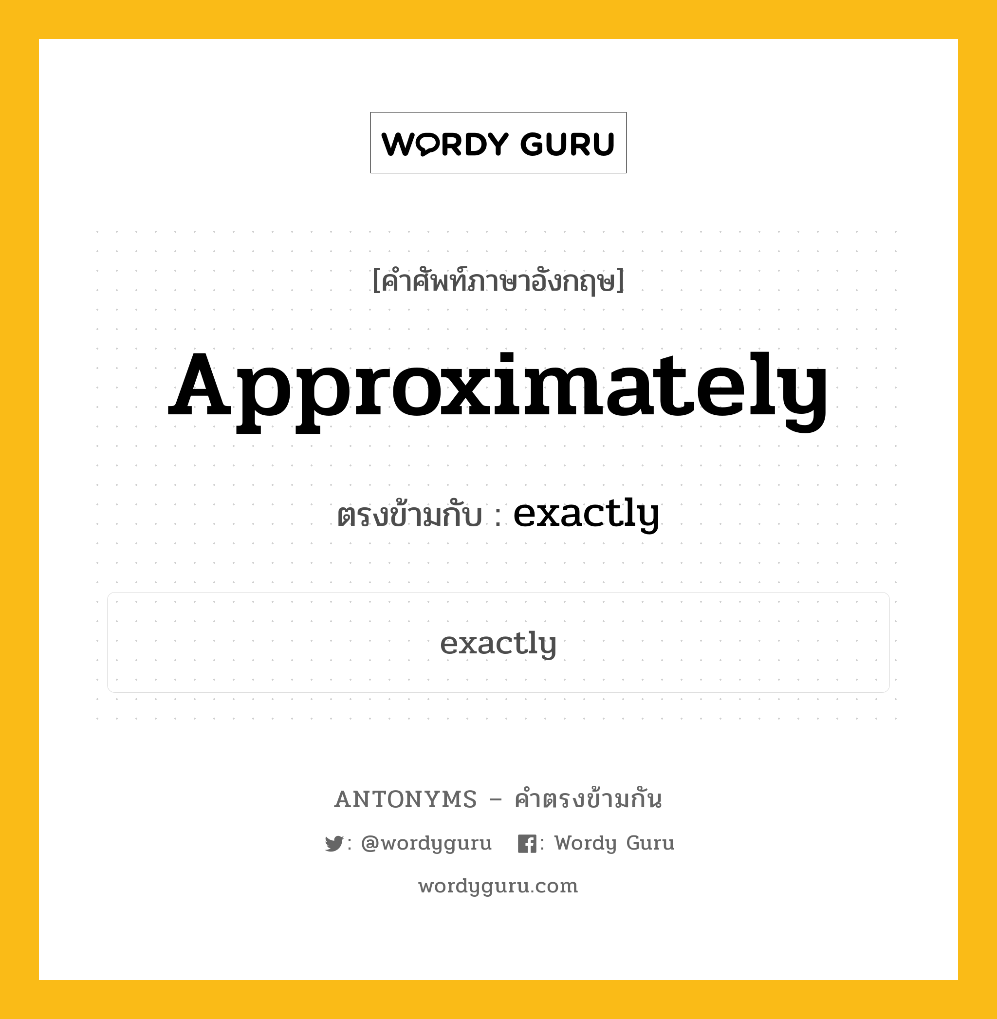 approximately เป็นคำตรงข้ามกับคำไหนบ้าง?, คำศัพท์ภาษาอังกฤษที่มีความหมายตรงข้ามกัน approximately ตรงข้ามกับ exactly หมวด exactly