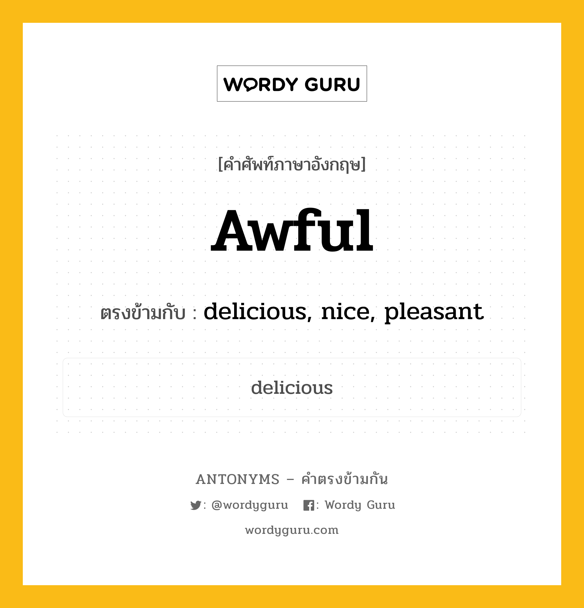 awful เป็นคำตรงข้ามกับคำไหนบ้าง?, คำศัพท์ภาษาอังกฤษที่มีความหมายตรงข้ามกัน awful ตรงข้ามกับ delicious, nice, pleasant หมวด delicious, nice, pleasant