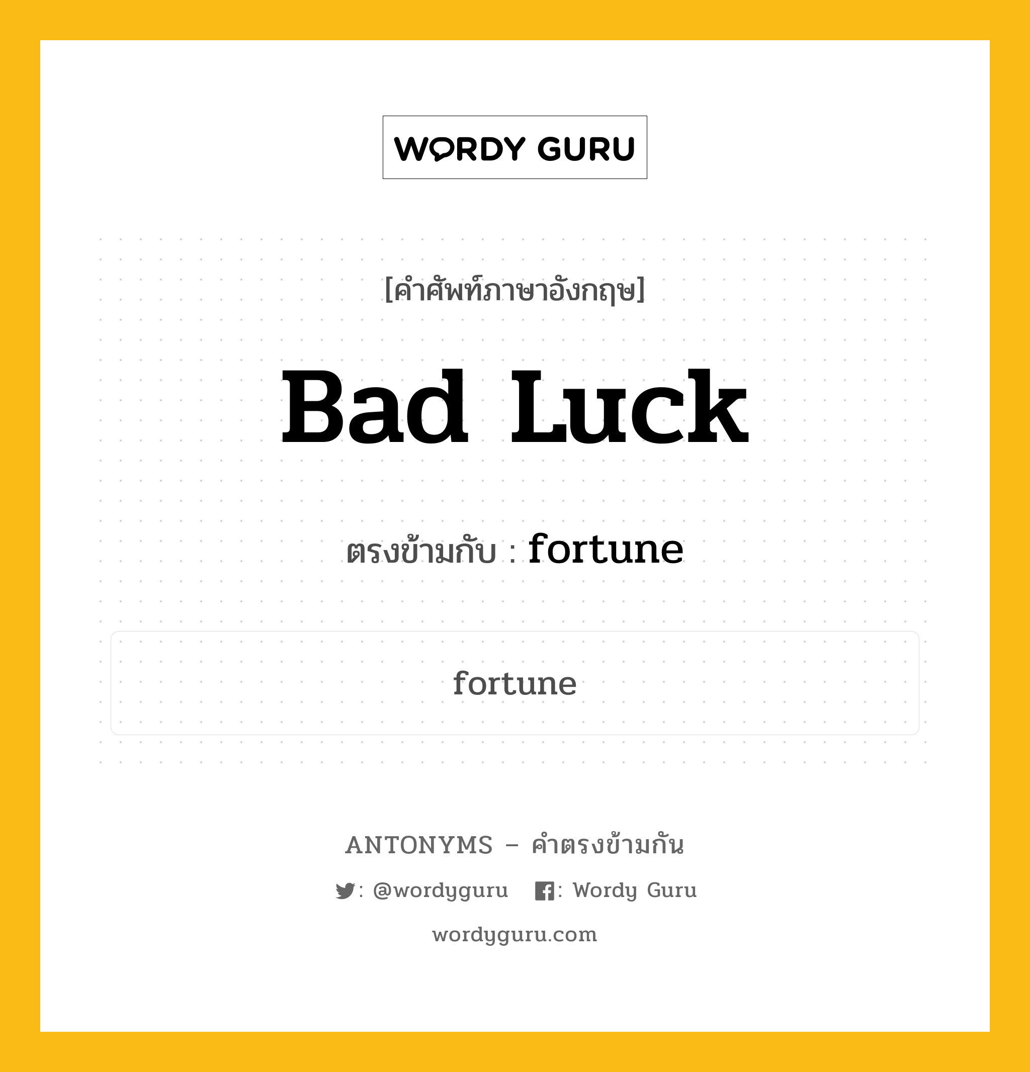 bad luck เป็นคำตรงข้ามกับคำไหนบ้าง?, คำศัพท์ภาษาอังกฤษที่มีความหมายตรงข้ามกัน bad luck ตรงข้ามกับ fortune หมวด fortune