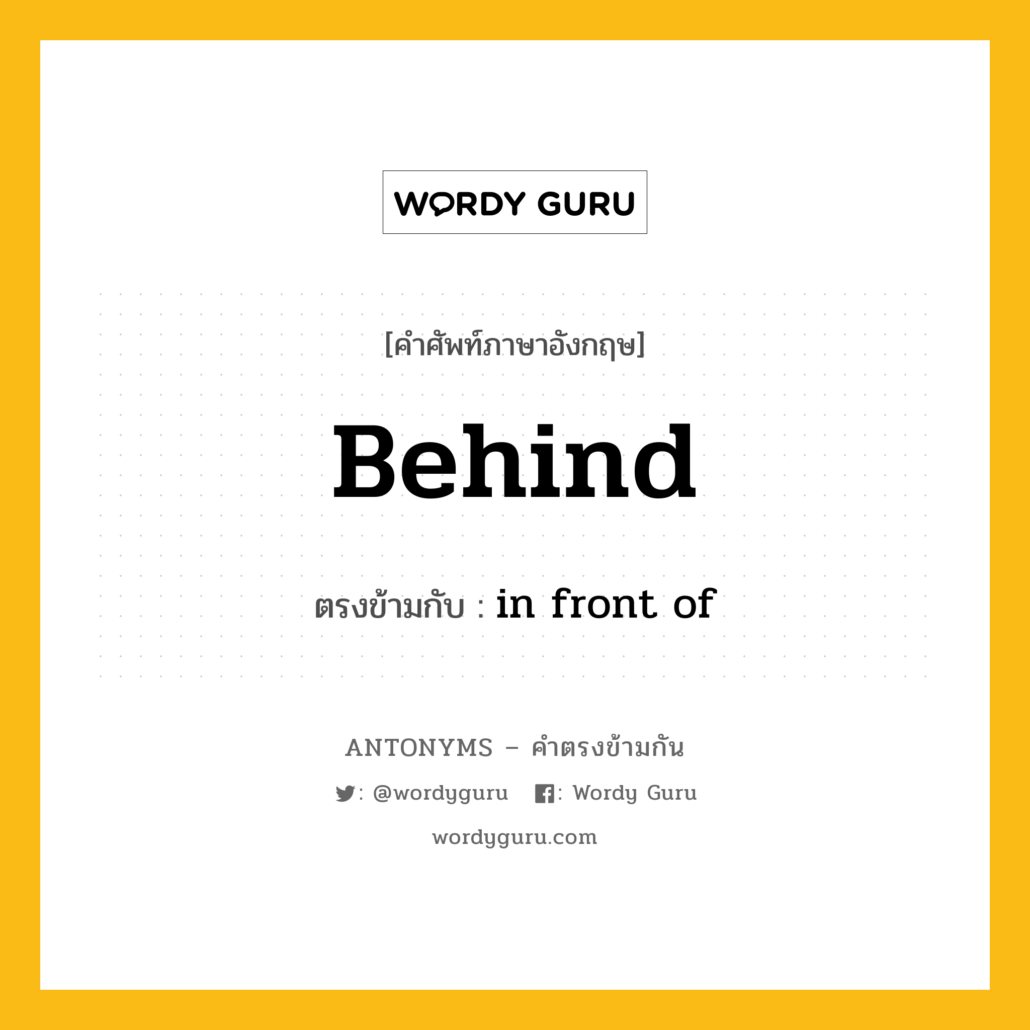 behind เป็นคำตรงข้ามกับคำไหนบ้าง?, คำศัพท์ภาษาอังกฤษที่มีความหมายตรงข้ามกัน behind ตรงข้ามกับ in front of หมวด in front of