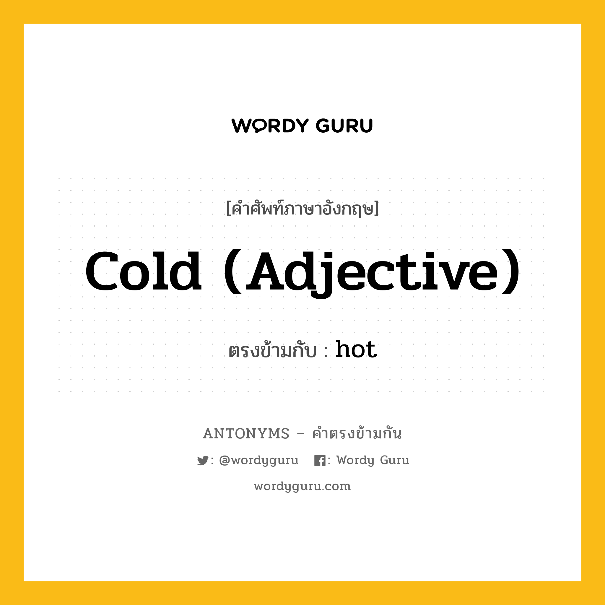 cold (adjective) เป็นคำตรงข้ามกับคำไหนบ้าง?, คำศัพท์ภาษาอังกฤษที่มีความหมายตรงข้ามกัน cold (adjective) ตรงข้ามกับ hot หมวด hot