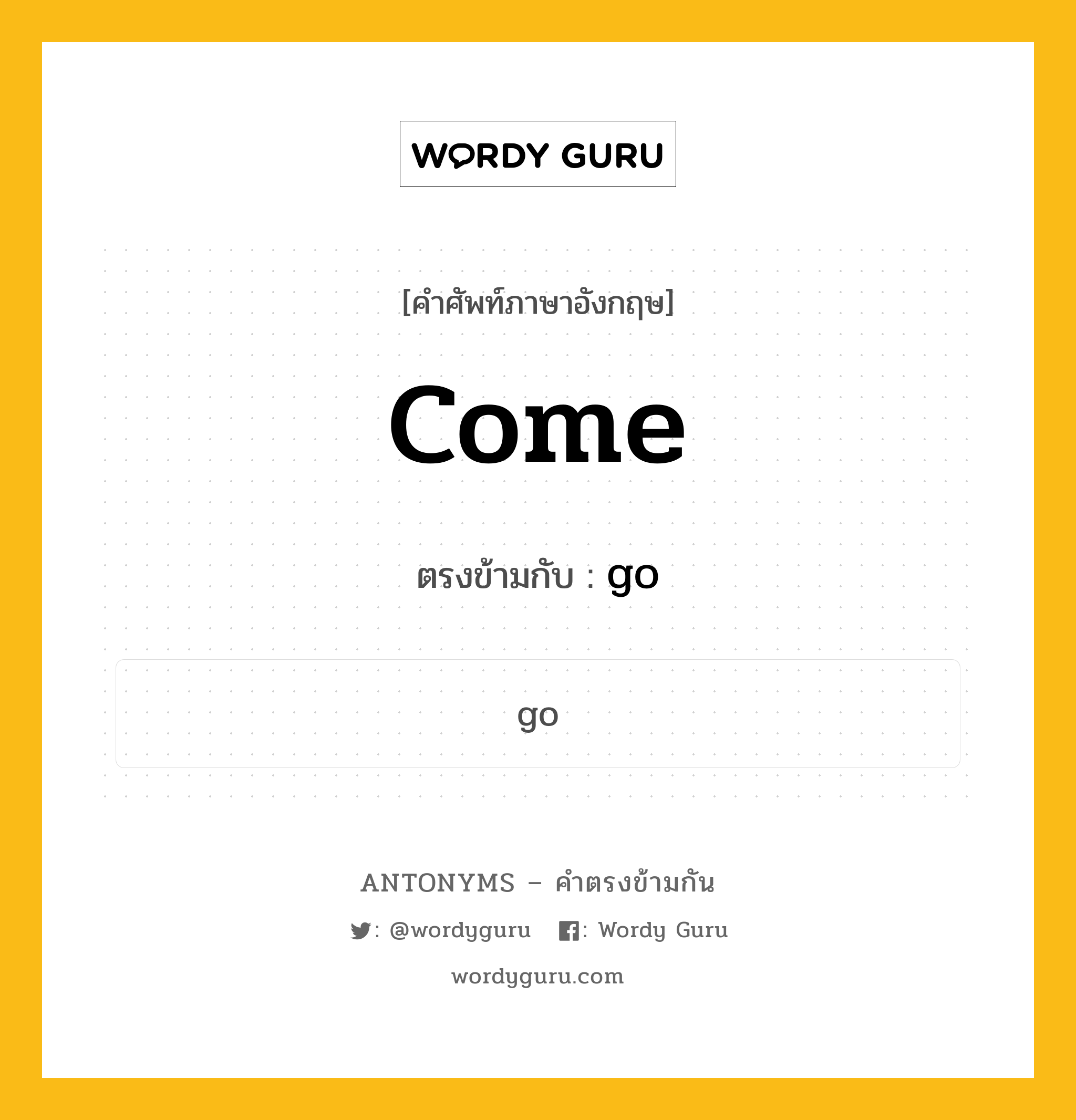 come เป็นคำตรงข้ามกับคำไหนบ้าง?, คำศัพท์ภาษาอังกฤษที่มีความหมายตรงข้ามกัน come ตรงข้ามกับ go หมวด go