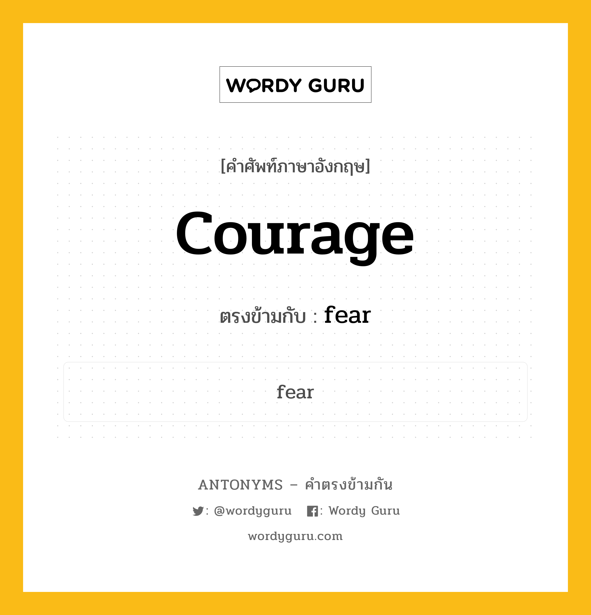 courage เป็นคำตรงข้ามกับคำไหนบ้าง?, คำศัพท์ภาษาอังกฤษที่มีความหมายตรงข้ามกัน courage ตรงข้ามกับ fear หมวด fear