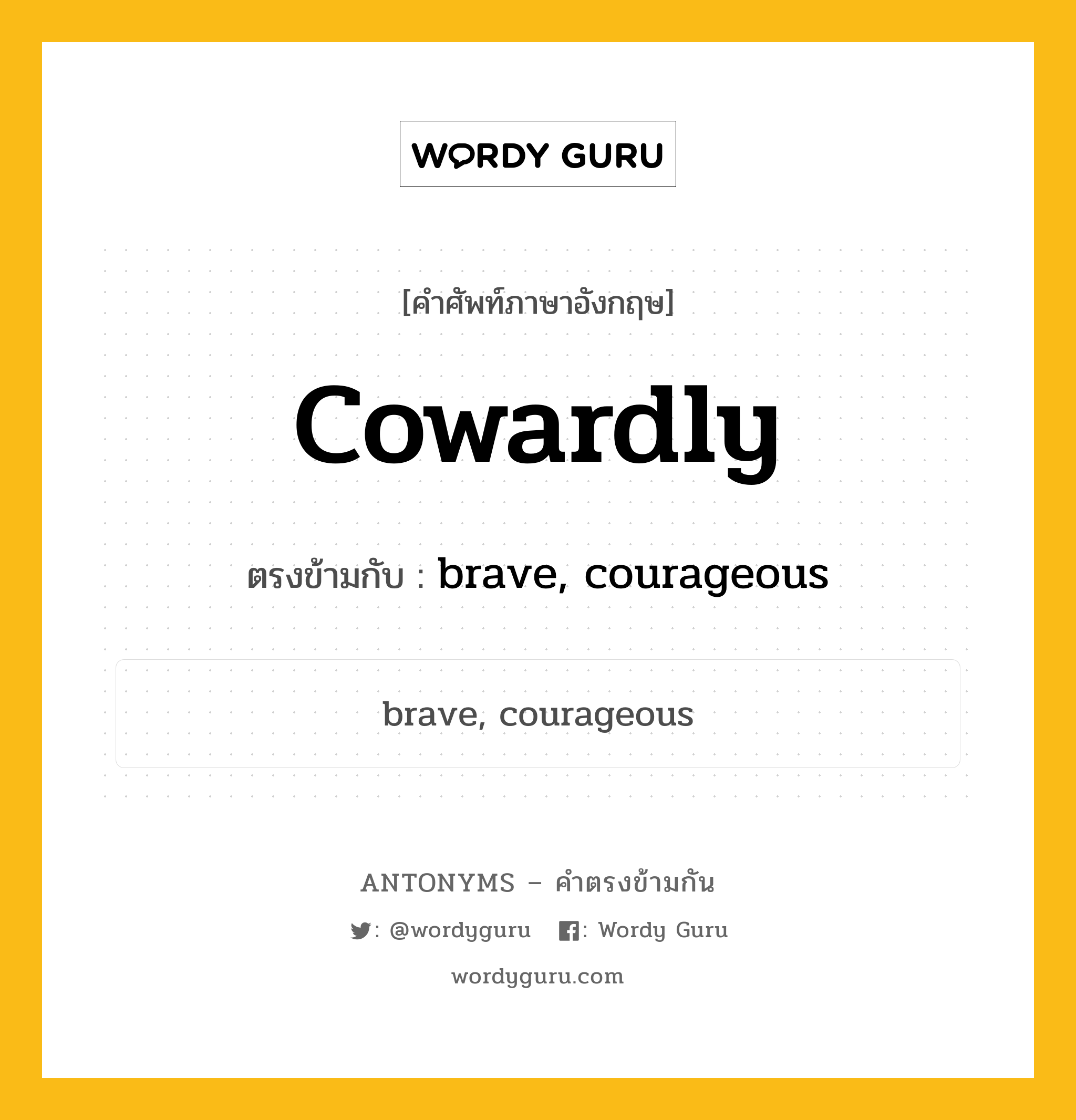 cowardly เป็นคำตรงข้ามกับคำไหนบ้าง?, คำศัพท์ภาษาอังกฤษที่มีความหมายตรงข้ามกัน cowardly ตรงข้ามกับ brave, courageous หมวด brave, courageous