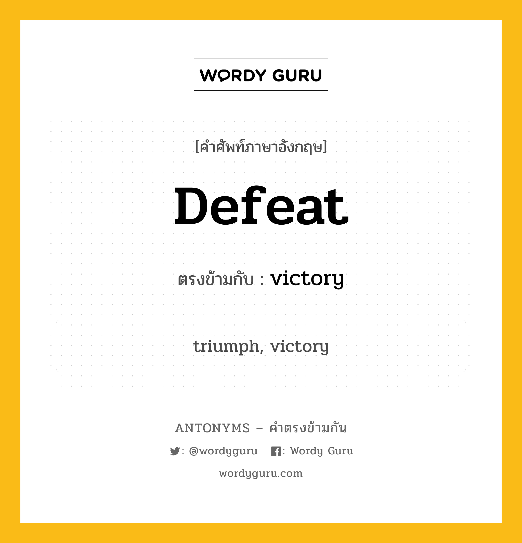 defeat เป็นคำตรงข้ามกับคำไหนบ้าง?, คำศัพท์ภาษาอังกฤษที่มีความหมายตรงข้ามกัน defeat ตรงข้ามกับ victory หมวด victory