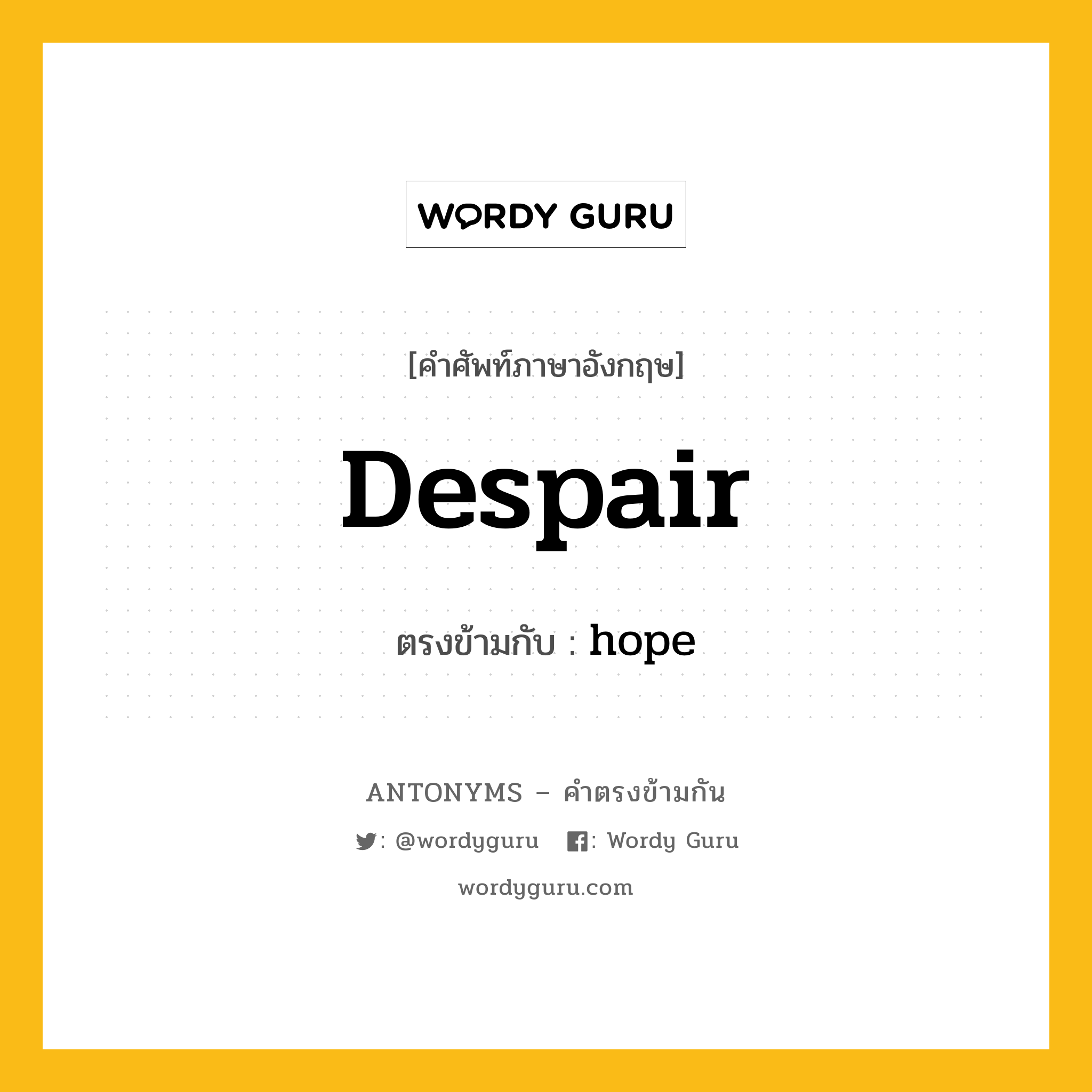 despair เป็นคำตรงข้ามกับคำไหนบ้าง?, คำศัพท์ภาษาอังกฤษที่มีความหมายตรงข้ามกัน despair ตรงข้ามกับ hope หมวด hope