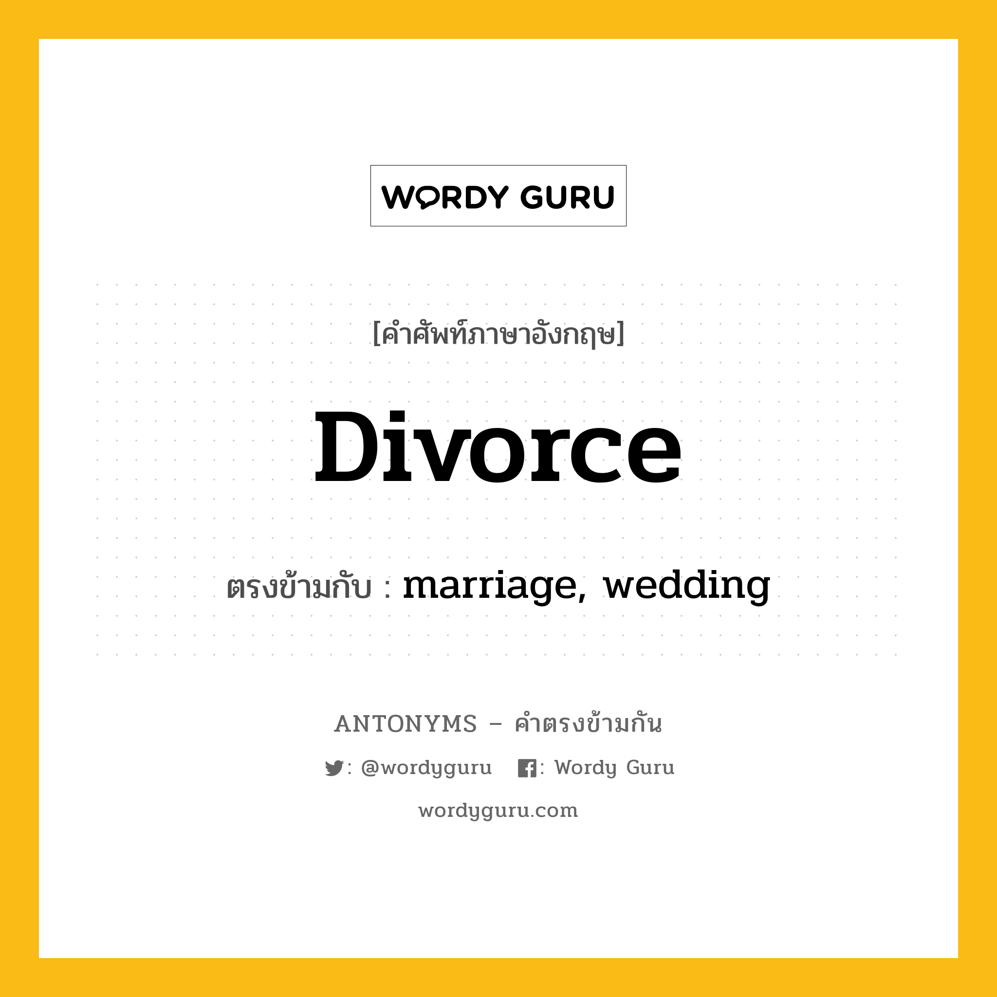 divorce เป็นคำตรงข้ามกับคำไหนบ้าง?, คำศัพท์ภาษาอังกฤษที่มีความหมายตรงข้ามกัน divorce ตรงข้ามกับ marriage, wedding หมวด marriage, wedding