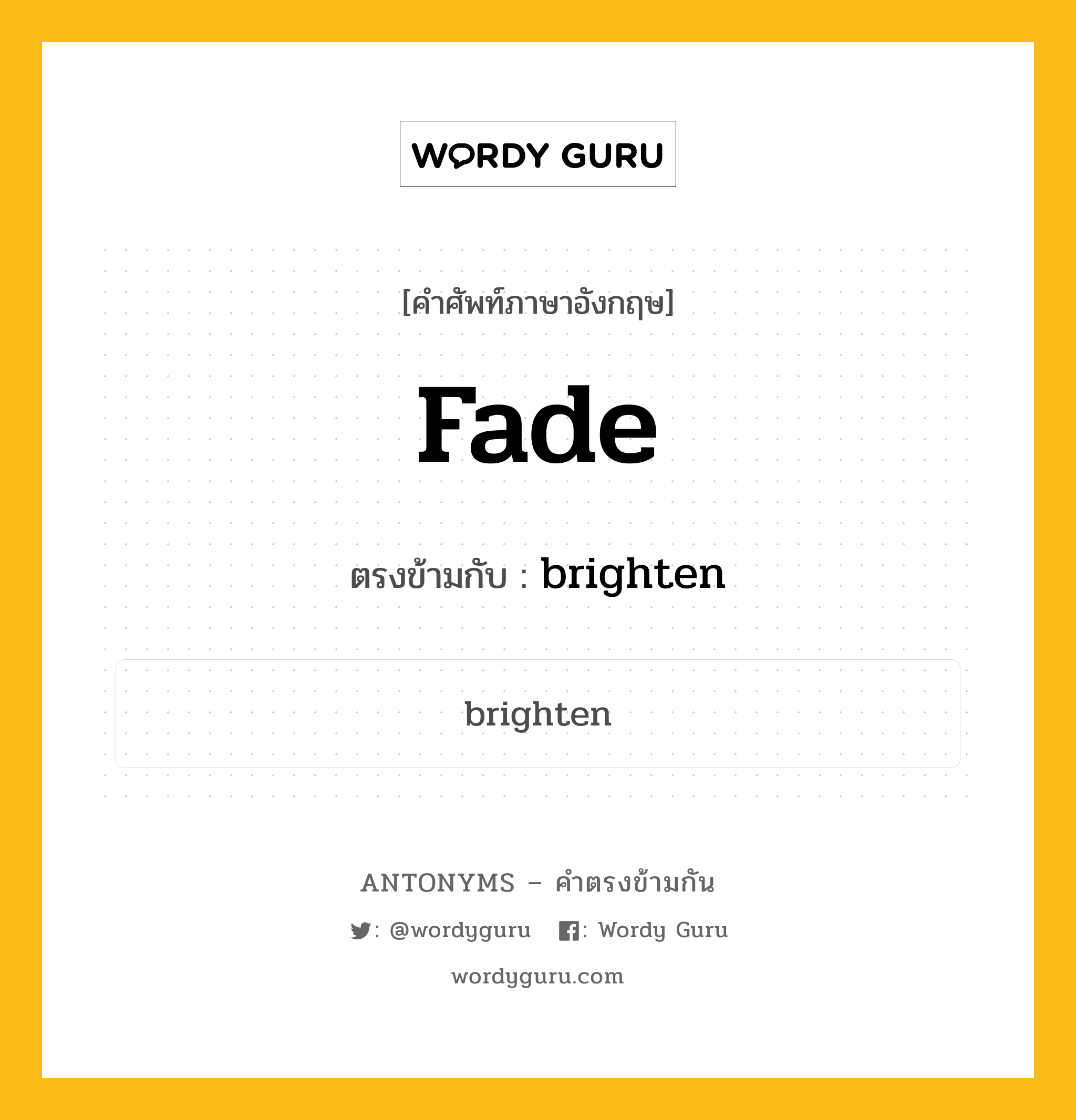 fade เป็นคำตรงข้ามกับคำไหนบ้าง?, คำศัพท์ภาษาอังกฤษที่มีความหมายตรงข้ามกัน fade ตรงข้ามกับ brighten หมวด brighten