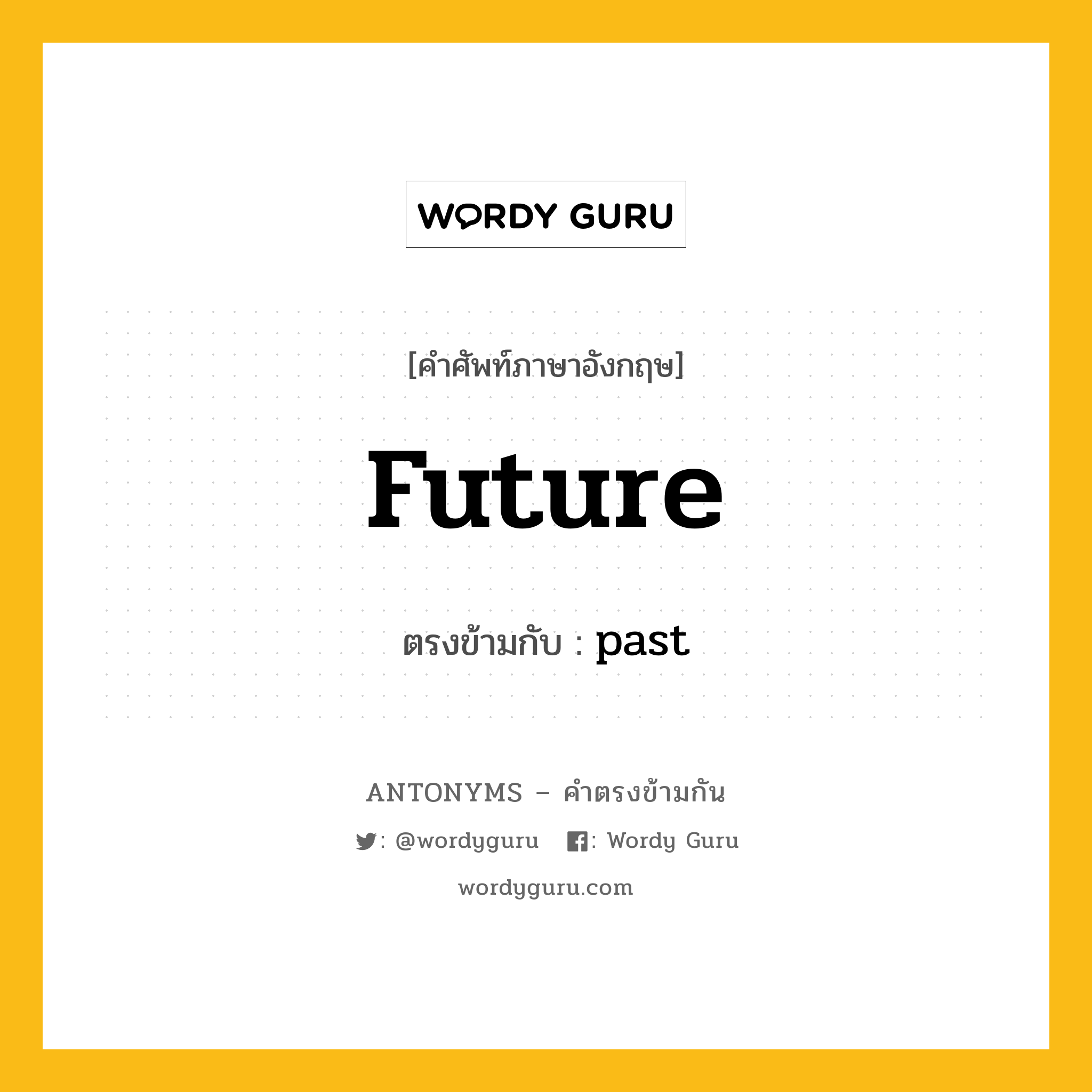 future เป็นคำตรงข้ามกับคำไหนบ้าง?, คำศัพท์ภาษาอังกฤษที่มีความหมายตรงข้ามกัน future ตรงข้ามกับ past หมวด past