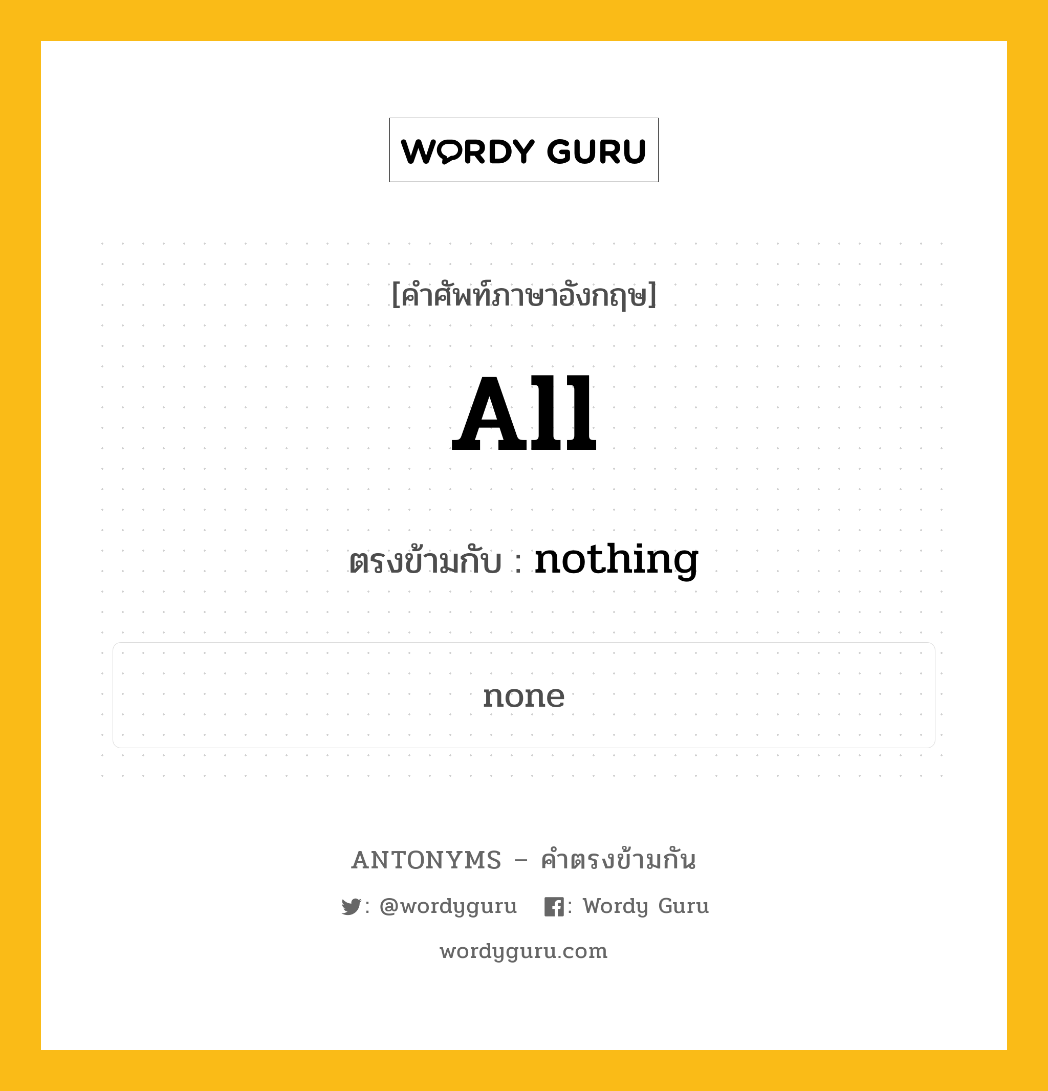 all เป็นคำตรงข้ามกับคำไหนบ้าง?, คำศัพท์ภาษาอังกฤษที่มีความหมายตรงข้ามกัน all ตรงข้ามกับ nothing หมวด nothing