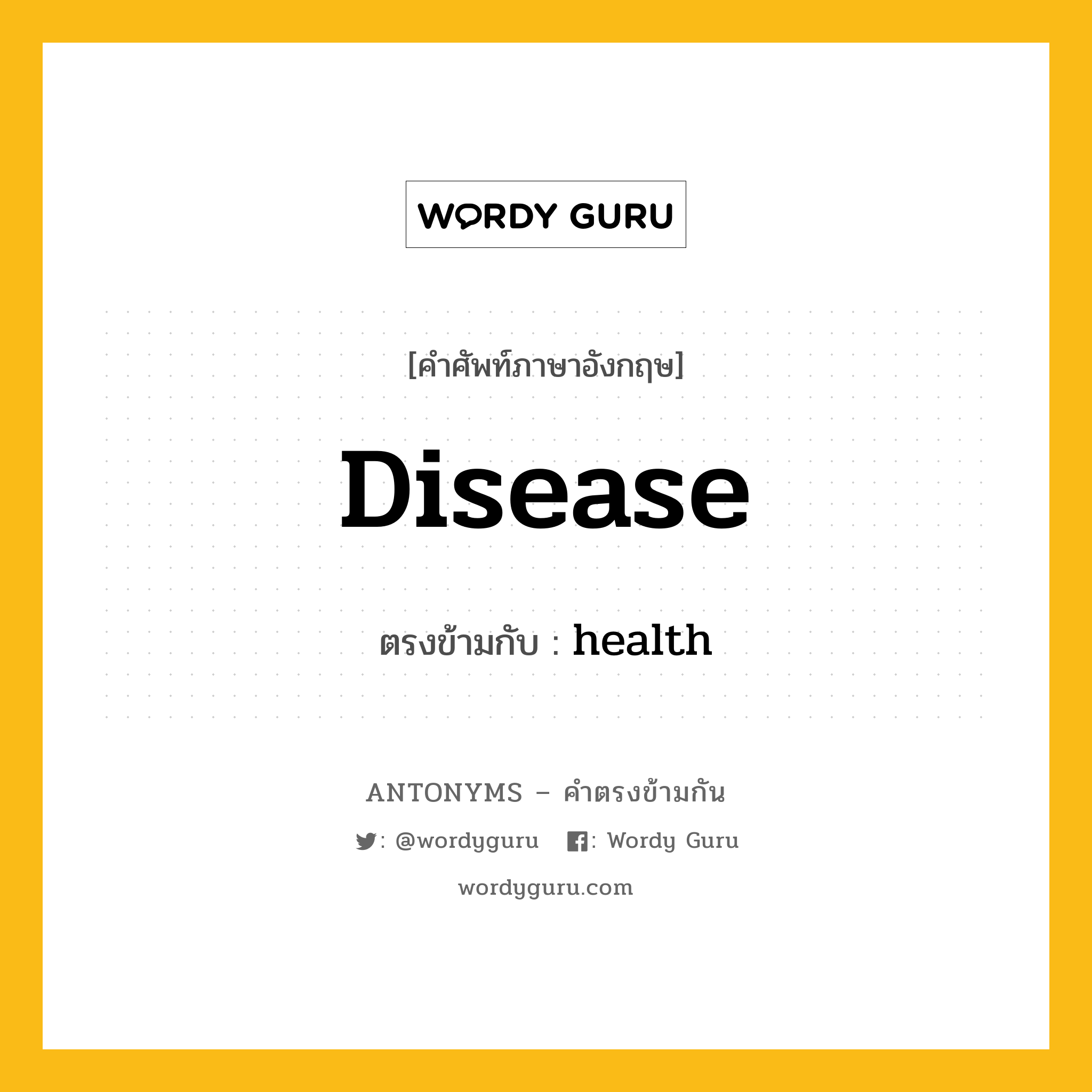 disease เป็นคำตรงข้ามกับคำไหนบ้าง?, คำศัพท์ภาษาอังกฤษที่มีความหมายตรงข้ามกัน disease ตรงข้ามกับ health หมวด health