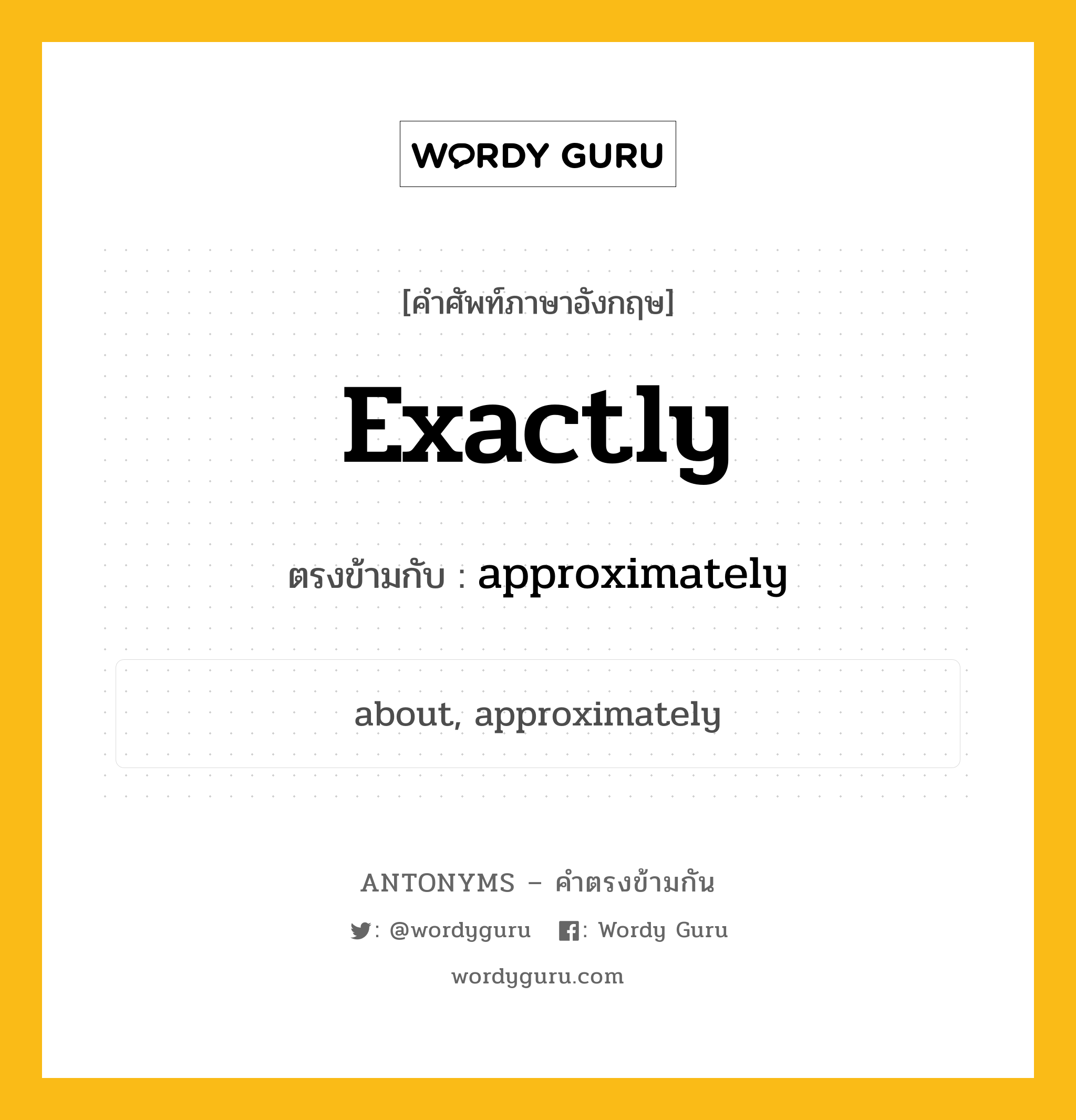 exactly เป็นคำตรงข้ามกับคำไหนบ้าง?, คำศัพท์ภาษาอังกฤษที่มีความหมายตรงข้ามกัน exactly ตรงข้ามกับ approximately หมวด approximately