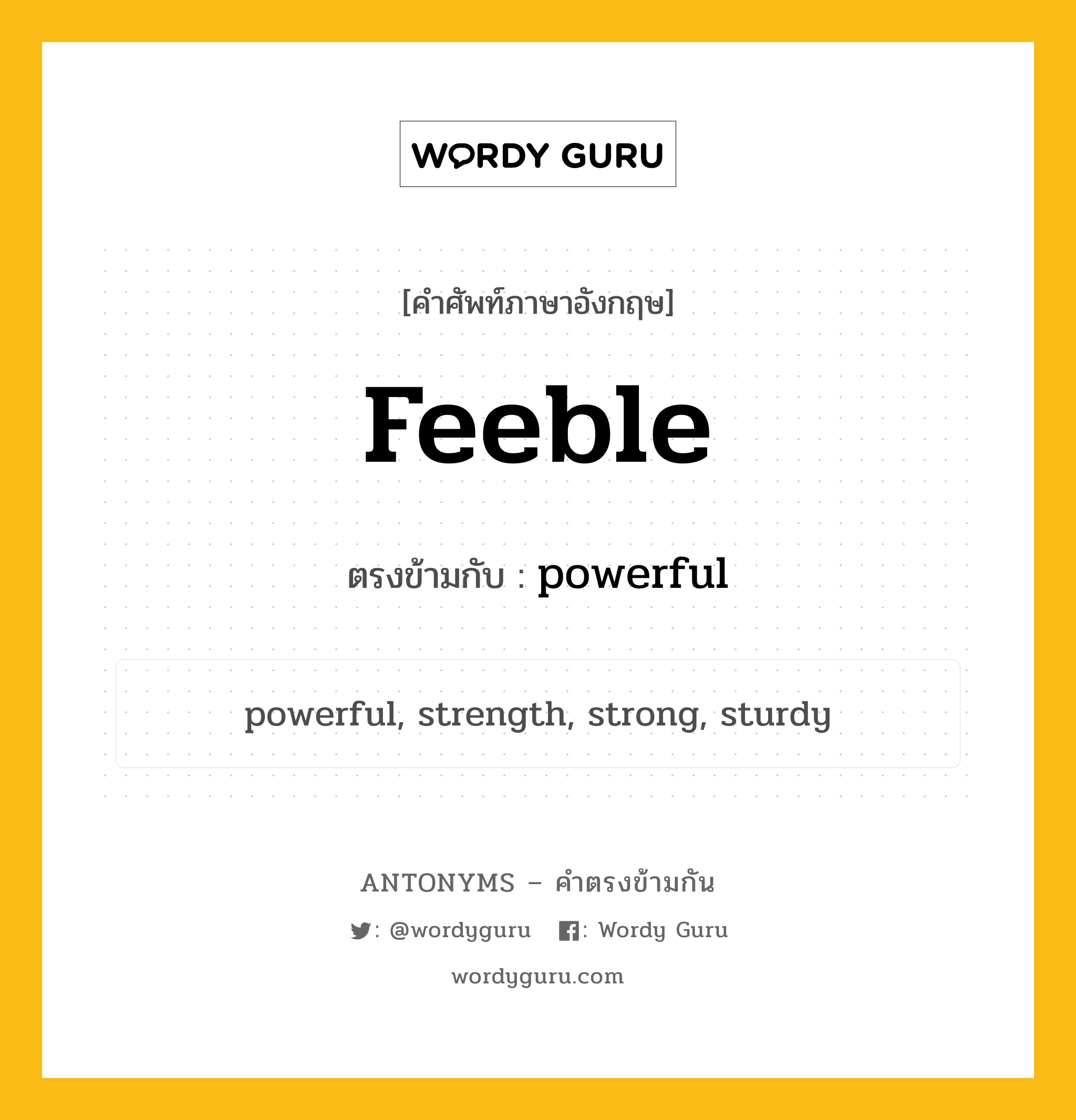 feeble เป็นคำตรงข้ามกับคำไหนบ้าง?, คำศัพท์ภาษาอังกฤษที่มีความหมายตรงข้ามกัน feeble ตรงข้ามกับ powerful หมวด powerful