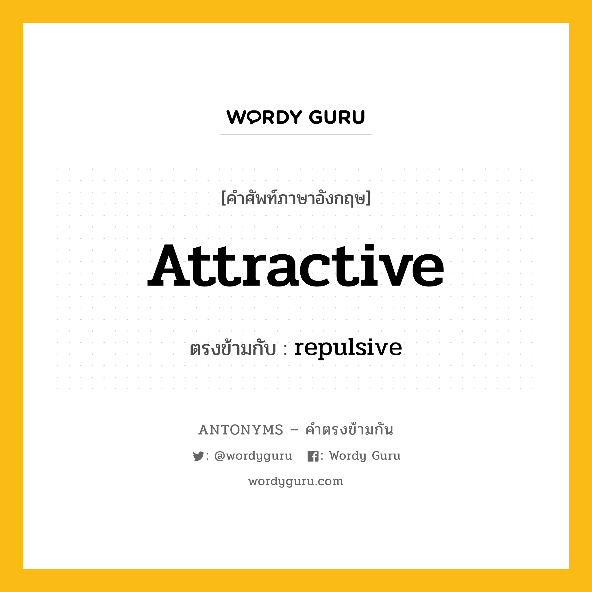 attractive เป็นคำตรงข้ามกับคำไหนบ้าง?, คำศัพท์ภาษาอังกฤษที่มีความหมายตรงข้ามกัน attractive ตรงข้ามกับ repulsive หมวด repulsive