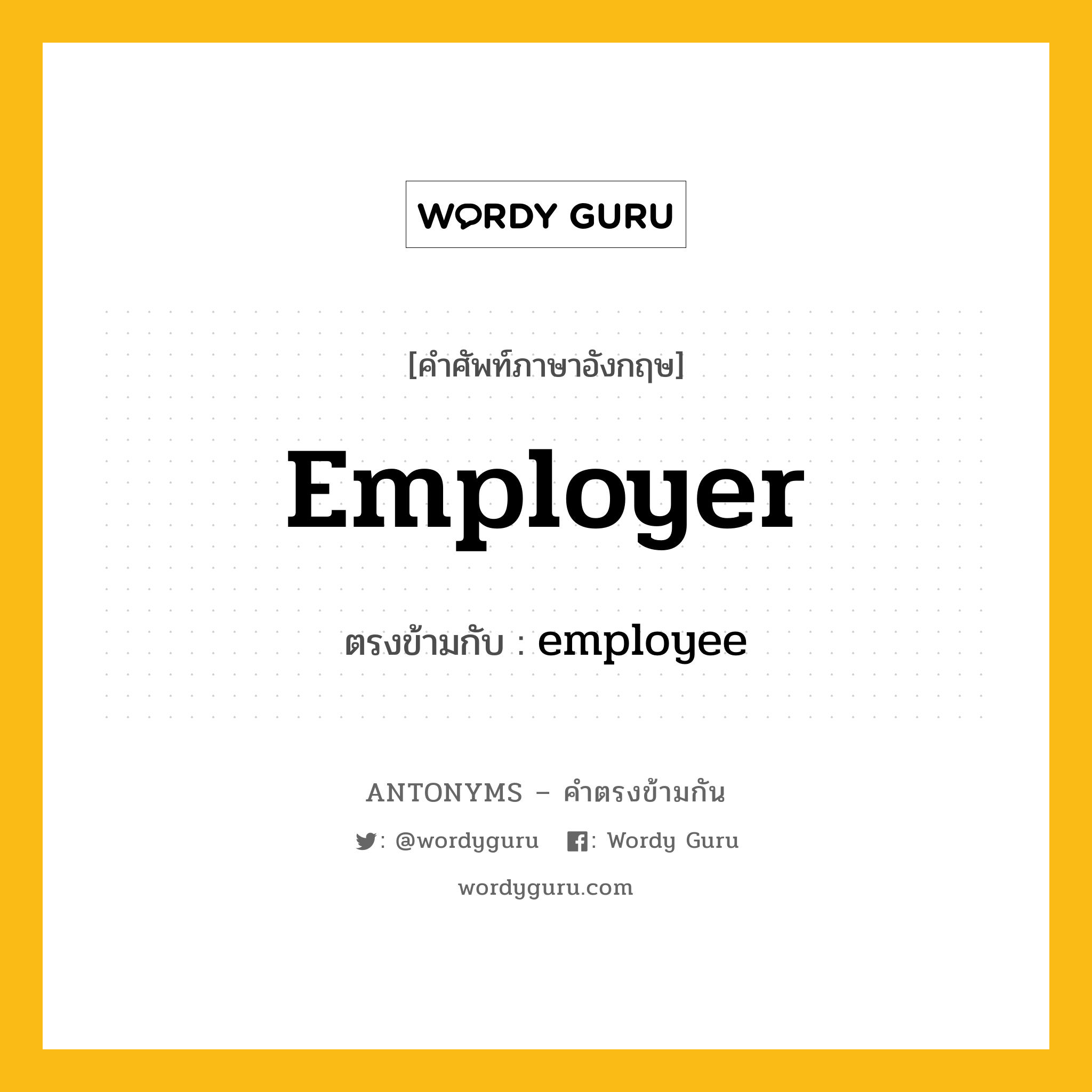 employer เป็นคำตรงข้ามกับคำไหนบ้าง?, คำศัพท์ภาษาอังกฤษที่มีความหมายตรงข้ามกัน employer ตรงข้ามกับ employee หมวด employee