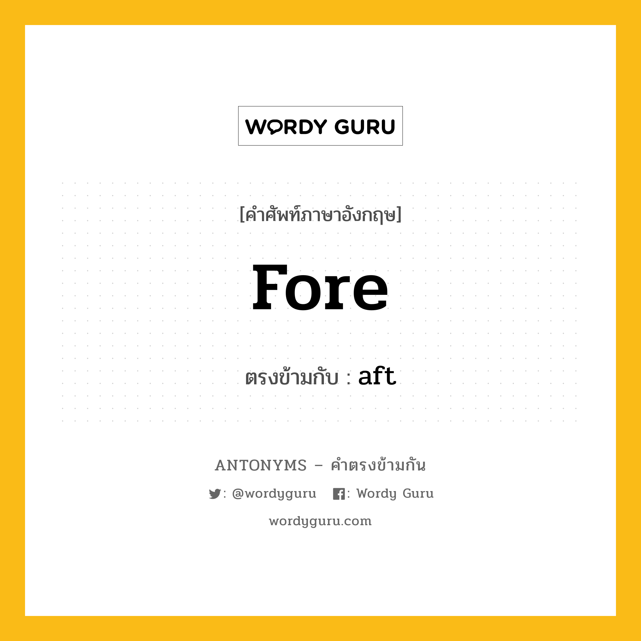 fore เป็นคำตรงข้ามกับคำไหนบ้าง?, คำศัพท์ภาษาอังกฤษที่มีความหมายตรงข้ามกัน fore ตรงข้ามกับ aft หมวด aft