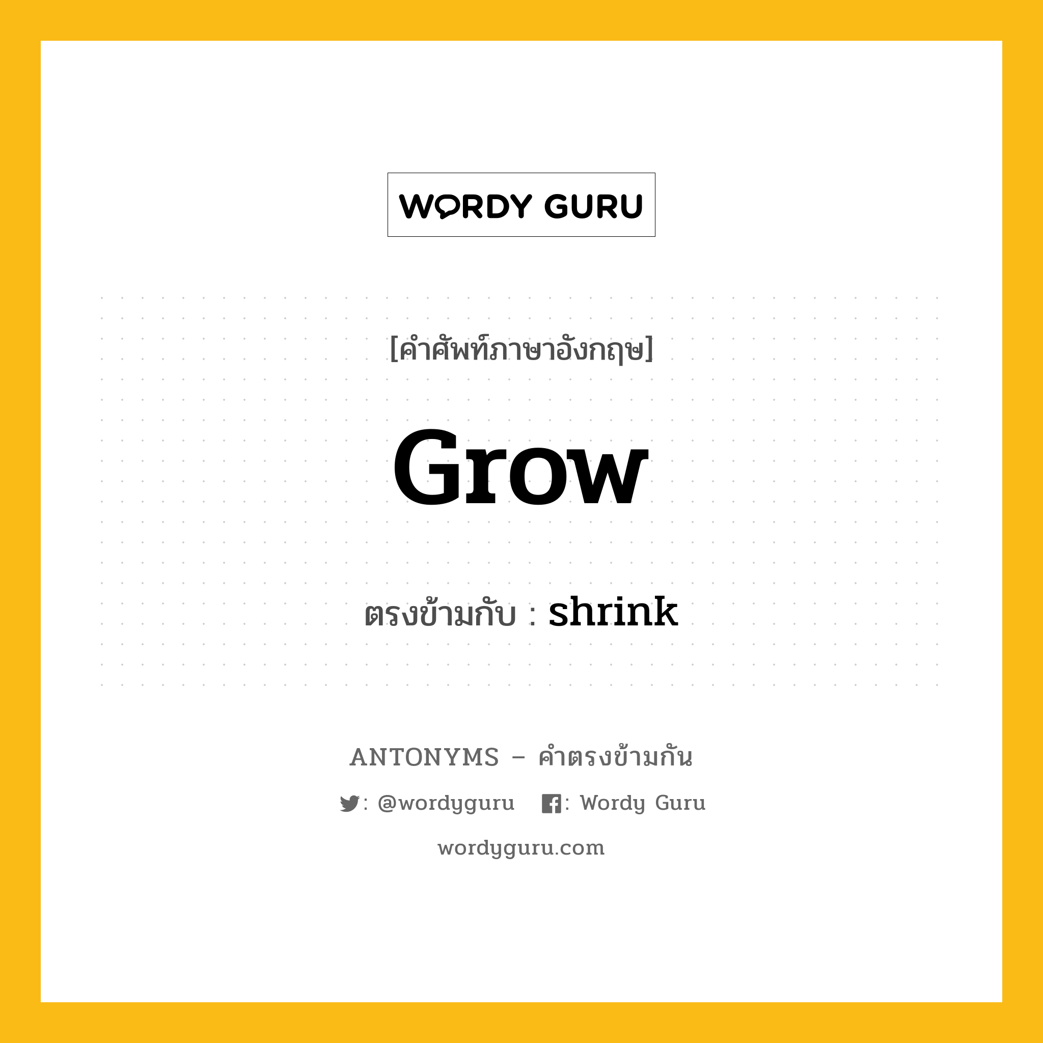 grow เป็นคำตรงข้ามกับคำไหนบ้าง?, คำศัพท์ภาษาอังกฤษที่มีความหมายตรงข้ามกัน grow ตรงข้ามกับ shrink หมวด shrink