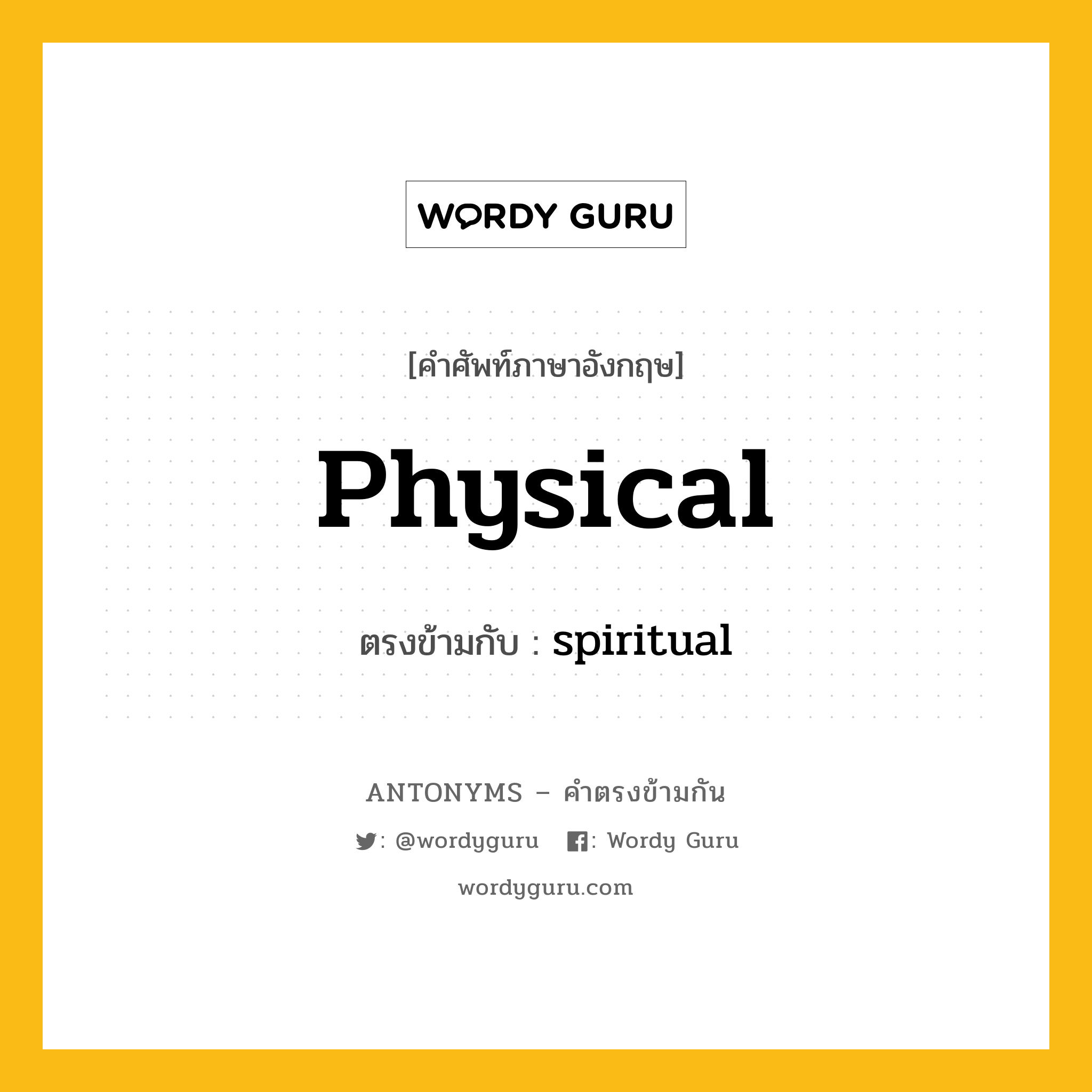 physical เป็นคำตรงข้ามกับคำไหนบ้าง?, คำศัพท์ภาษาอังกฤษที่มีความหมายตรงข้ามกัน physical ตรงข้ามกับ spiritual หมวด spiritual