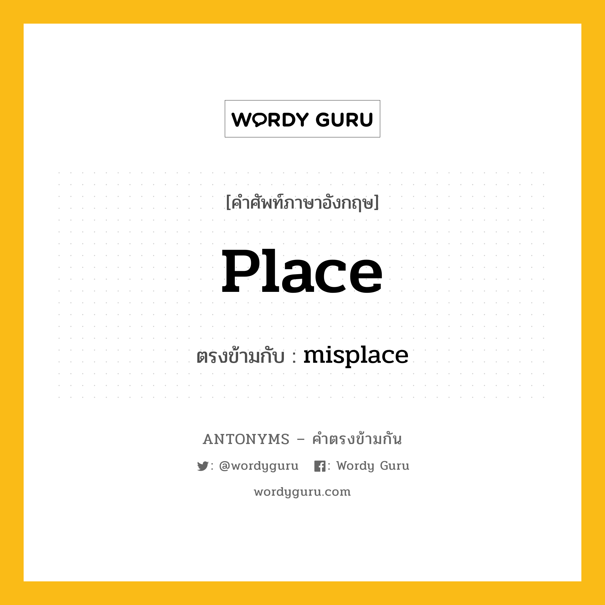 place เป็นคำตรงข้ามกับคำไหนบ้าง?, คำศัพท์ภาษาอังกฤษที่มีความหมายตรงข้ามกัน place ตรงข้ามกับ misplace หมวด misplace