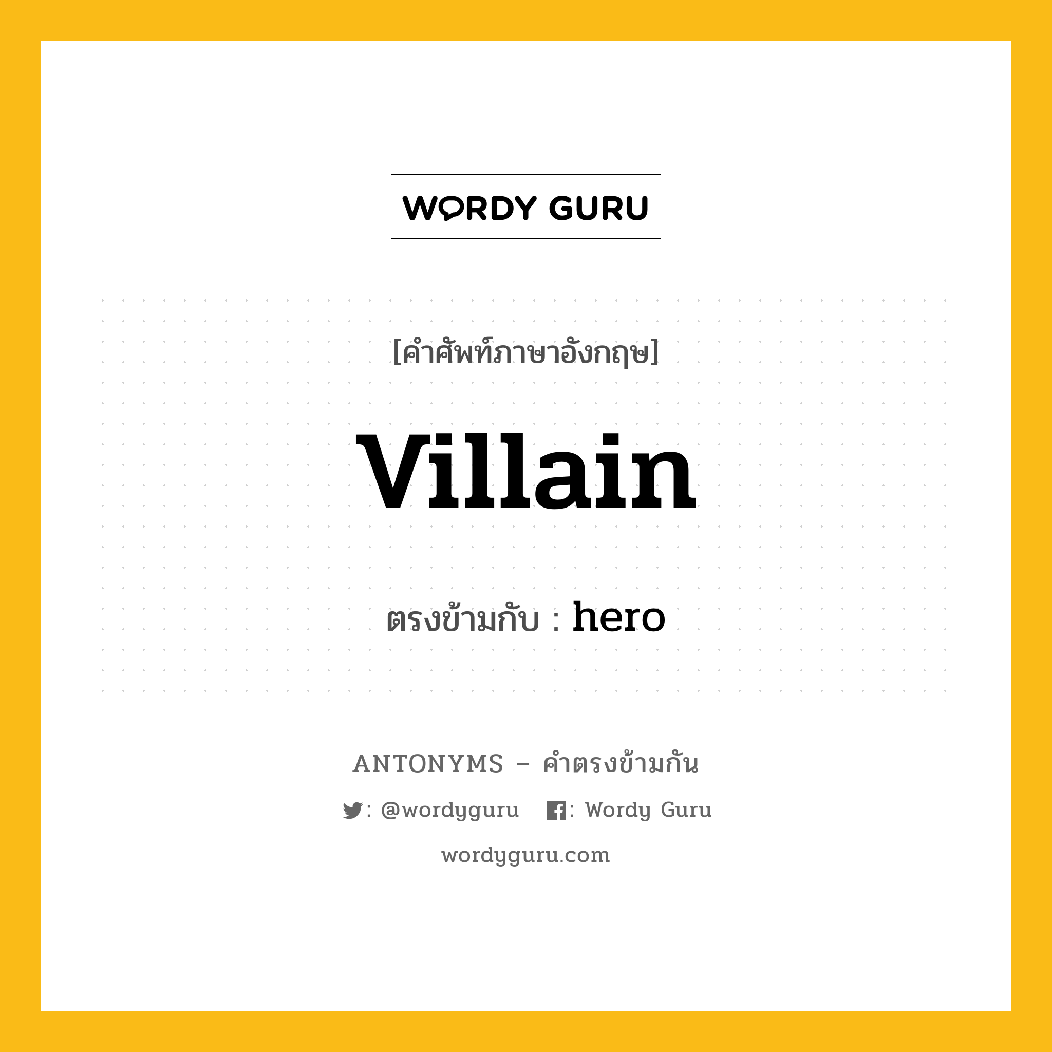 villain เป็นคำตรงข้ามกับคำไหนบ้าง?, คำศัพท์ภาษาอังกฤษที่มีความหมายตรงข้ามกัน villain ตรงข้ามกับ hero หมวด hero