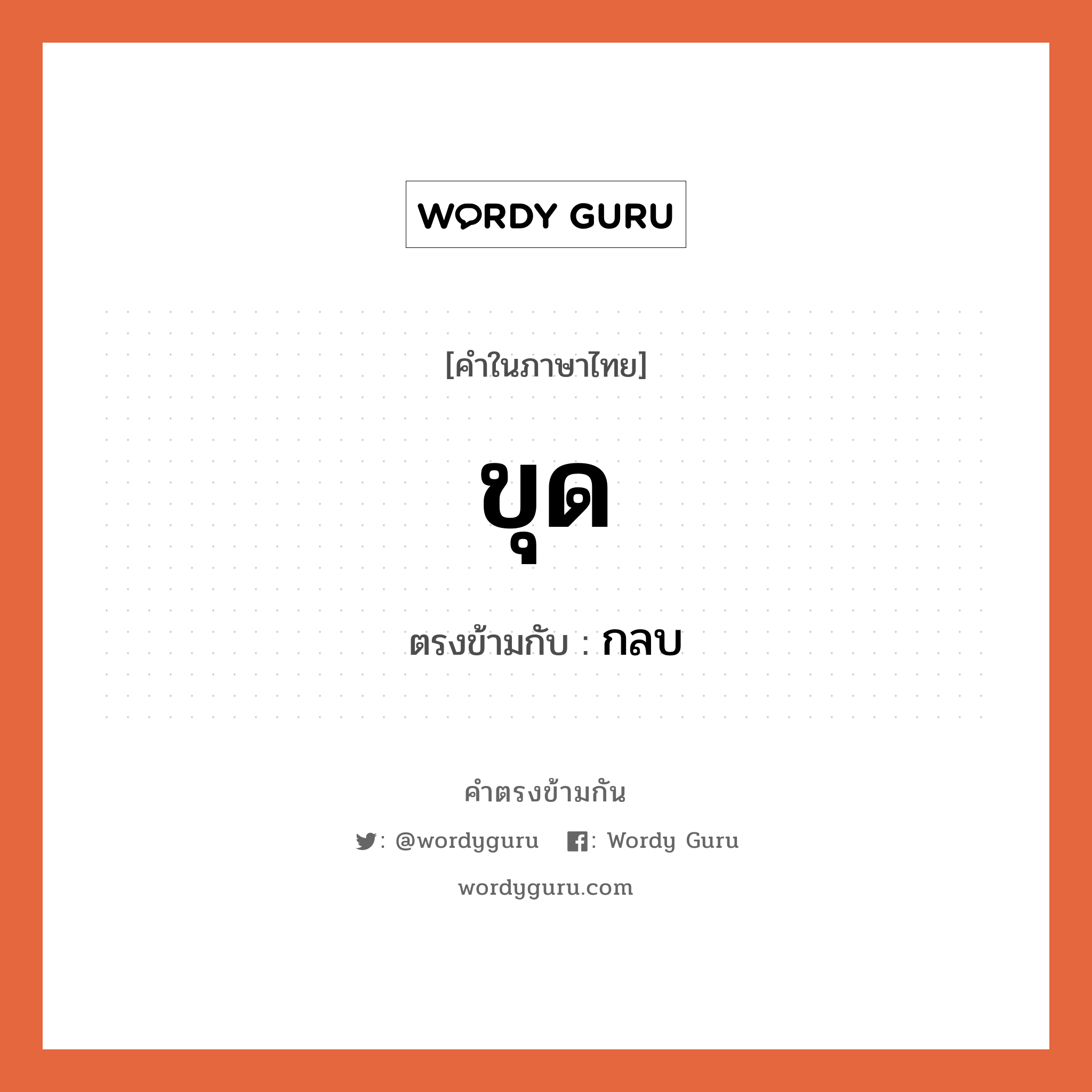 ขุด เป็นคำตรงข้ามกับคำไหนบ้าง?, คำในภาษาไทย ขุด ตรงข้ามกับ กลบ หมวด กลบ