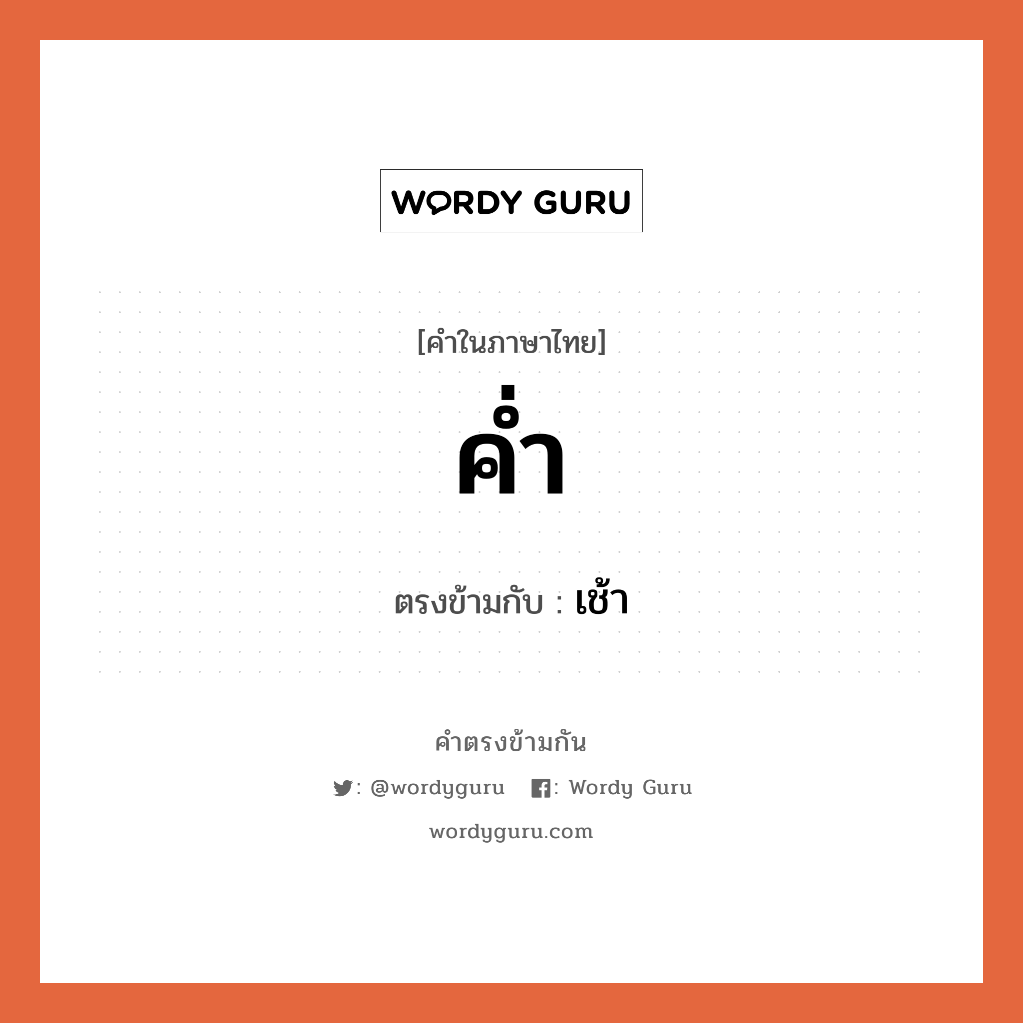 ค่ำ เป็นคำตรงข้ามกับคำไหนบ้าง?, คำในภาษาไทย ค่ำ ตรงข้ามกับ เช้า หมวด เช้า