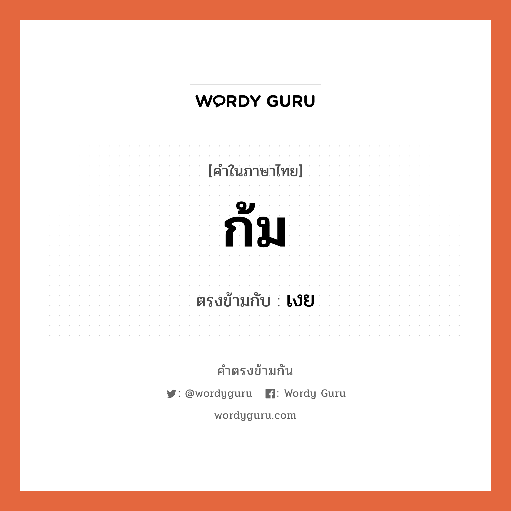 ก้ม เป็นคำตรงข้ามกับคำไหนบ้าง?, คำในภาษาไทย ก้ม ตรงข้ามกับ เงย หมวด เงย