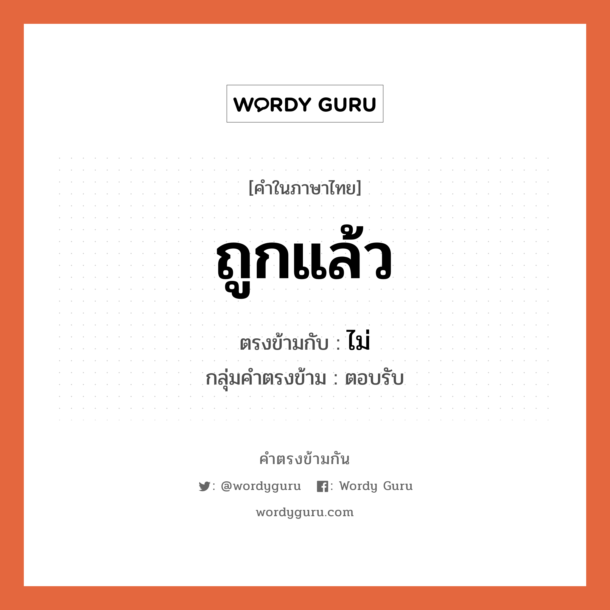 ถูกแล้ว เป็นคำตรงข้ามกับคำไหนบ้าง?, คำในภาษาไทย ถูกแล้ว ตรงข้ามกับ ไม่ กลุ่มคำตรงข้าม ตอบรับ หมวด ไม่