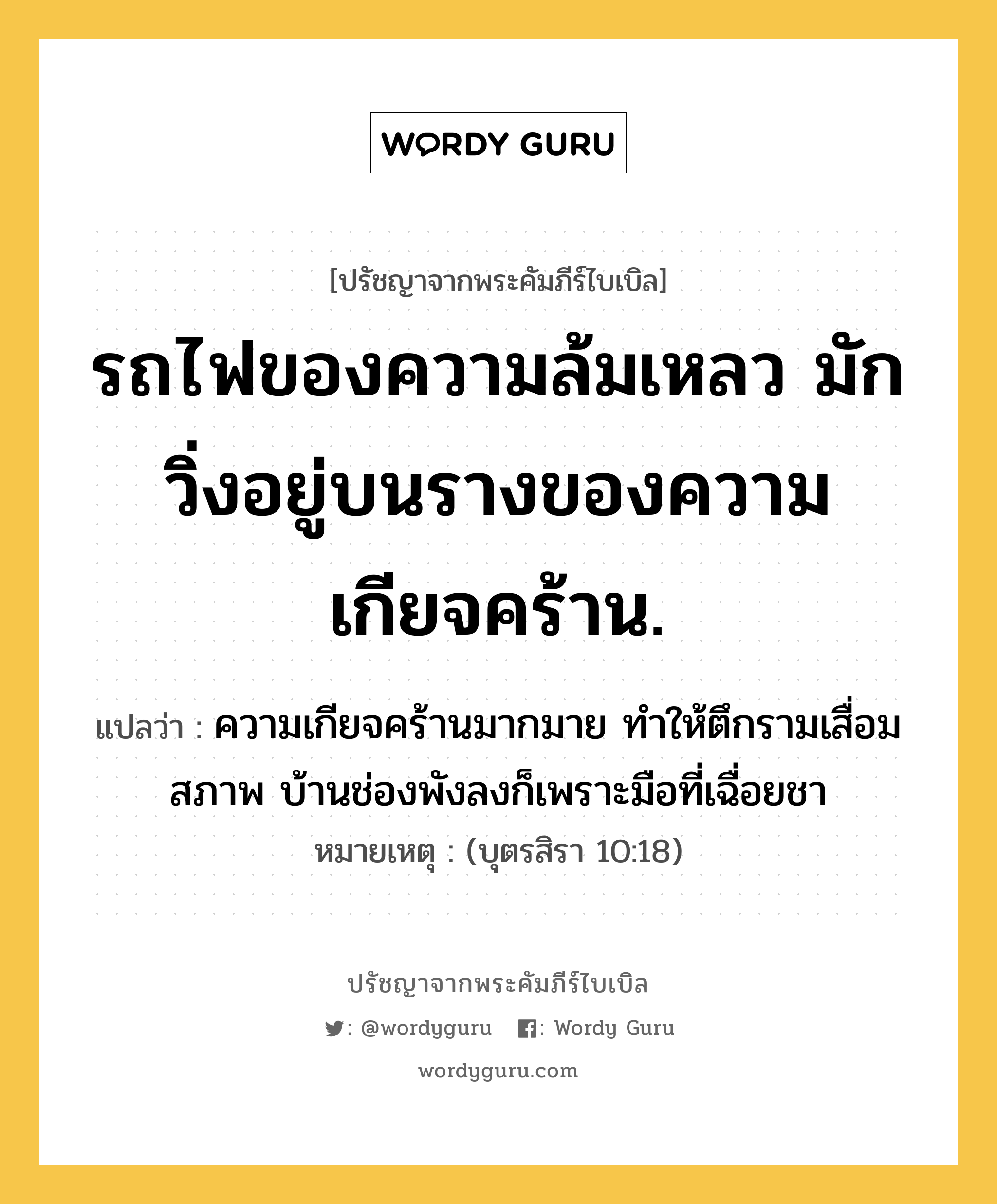 รถไฟของความล้มเหลว มักวิ่งอยู่บนรางของความเกียจคร้าน., ปรัชญาจากพระคัมภีร์ไบเบิล รถไฟของความล้มเหลว มักวิ่งอยู่บนรางของความเกียจคร้าน. แปลว่า ความเกียจคร้านมากมาย ทำให้ตึกรามเสื่อมสภาพ บ้านช่องพังลงก็เพราะมือที่เฉื่อยชา หมายเหตุ (บุตรสิรา 10:18)