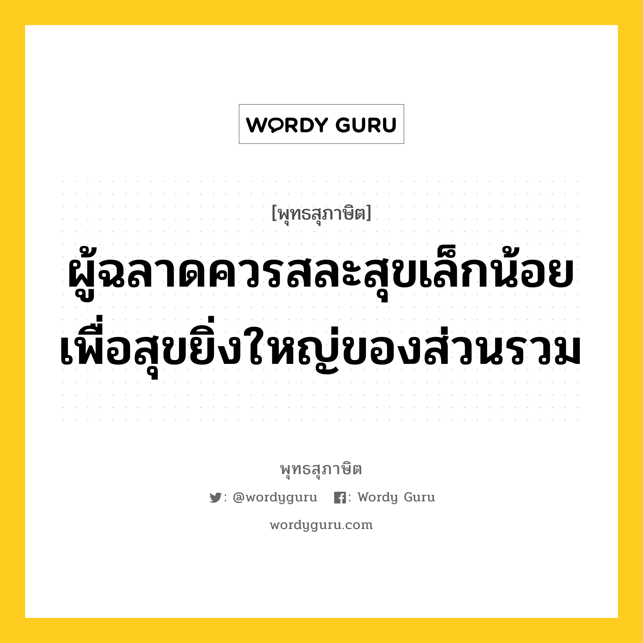 ผู้ฉลาดควรสละสุขเล็กน้อย เพื่อสุขยิ่งใหญ่ของส่วนรวม หมายถึงอะไร?, พุทธสุภาษิต ผู้ฉลาดควรสละสุขเล็กน้อย เพื่อสุขยิ่งใหญ่ของส่วนรวม หมวดหมู่ หมวดเกื้อกูลสังคม หมวด หมวดเกื้อกูลสังคม