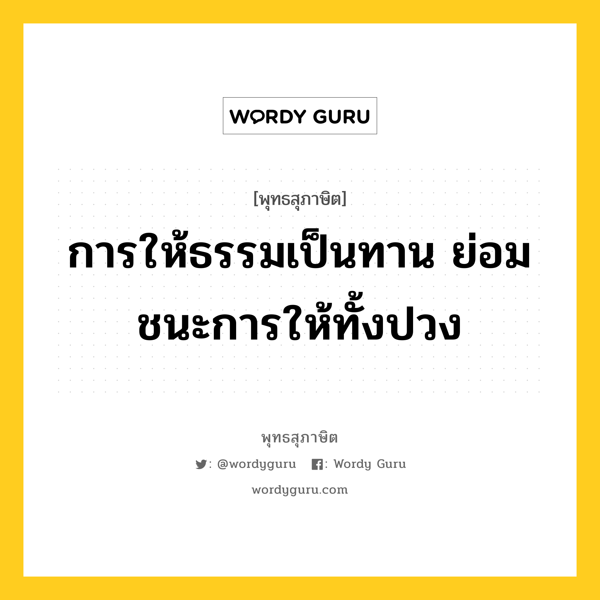 การให้ธรรมเป็นทาน ย่อมชนะการให้ทั้งปวง หมายถึงอะไร?, พุทธสุภาษิต การให้ธรรมเป็นทาน ย่อมชนะการให้ทั้งปวง หมวดหมู่ หมวดการชนะ หมวด หมวดการชนะ