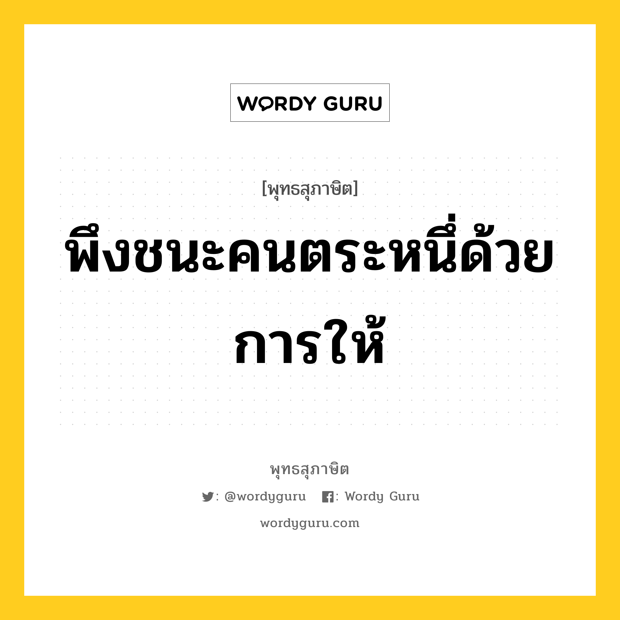 พึงชนะคนตระหนึ่ด้วยการให้ หมายถึงอะไร?, พุทธสุภาษิต พึงชนะคนตระหนึ่ด้วยการให้ หมวดหมู่ หมวดการชนะ หมวด หมวดการชนะ