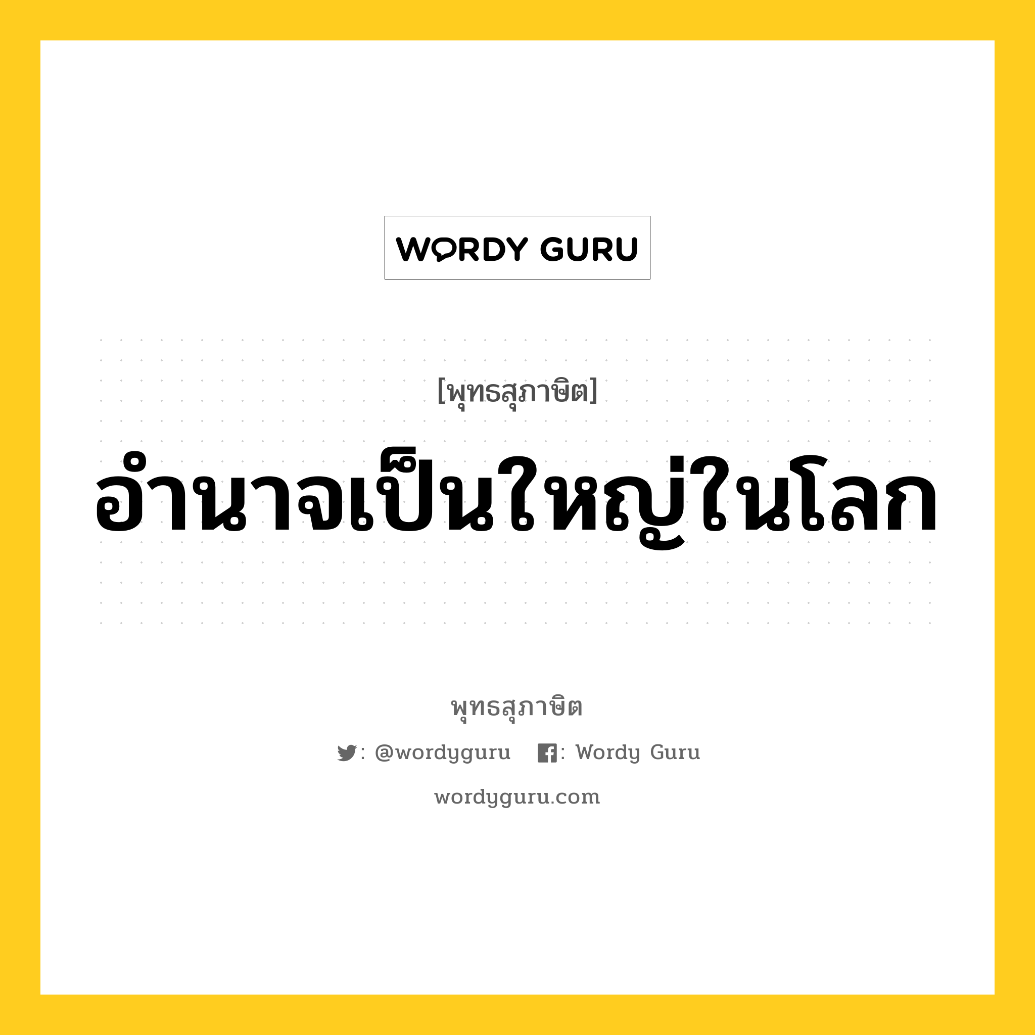 อำนาจเป็นใหญ่ในโลก หมายถึงอะไร?, พุทธสุภาษิต อำนาจเป็นใหญ่ในโลก หมวดหมู่ หมวดการปกครอง หมวด หมวดการปกครอง