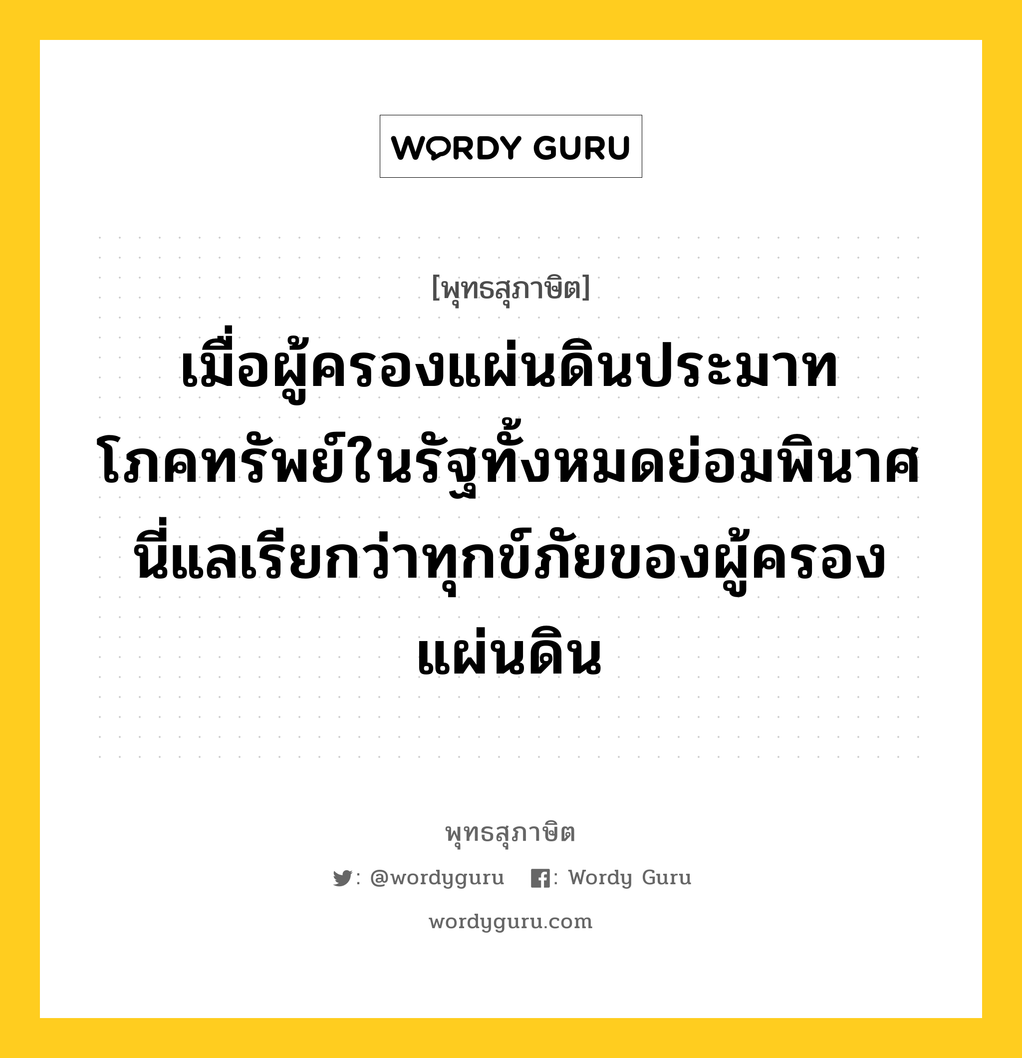 เมื่อผู้ครองแผ่นดินประมาท โภคทรัพย์ในรัฐทั้งหมดย่อมพินาศ นี่แลเรียกว่าทุกข์ภัยของผู้ครองแผ่นดิน หมายถึงอะไร?, พุทธสุภาษิต เมื่อผู้ครองแผ่นดินประมาท โภคทรัพย์ในรัฐทั้งหมดย่อมพินาศ นี่แลเรียกว่าทุกข์ภัยของผู้ครองแผ่นดิน หมวดหมู่ หมวดการปกครอง หมวด หมวดการปกครอง