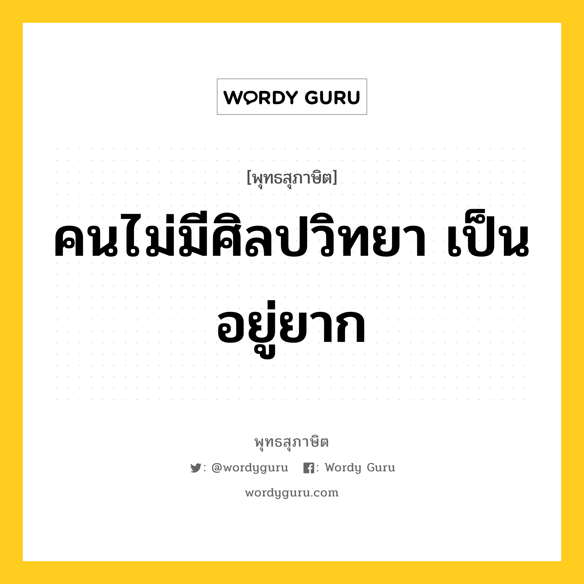 คนไม่มีศิลปวิทยา เป็นอยู่ยาก หมายถึงอะไร?, พุทธสุภาษิต คนไม่มีศิลปวิทยา เป็นอยู่ยาก หมวดหมู่ หมวดการศึกษา หมวด หมวดการศึกษา