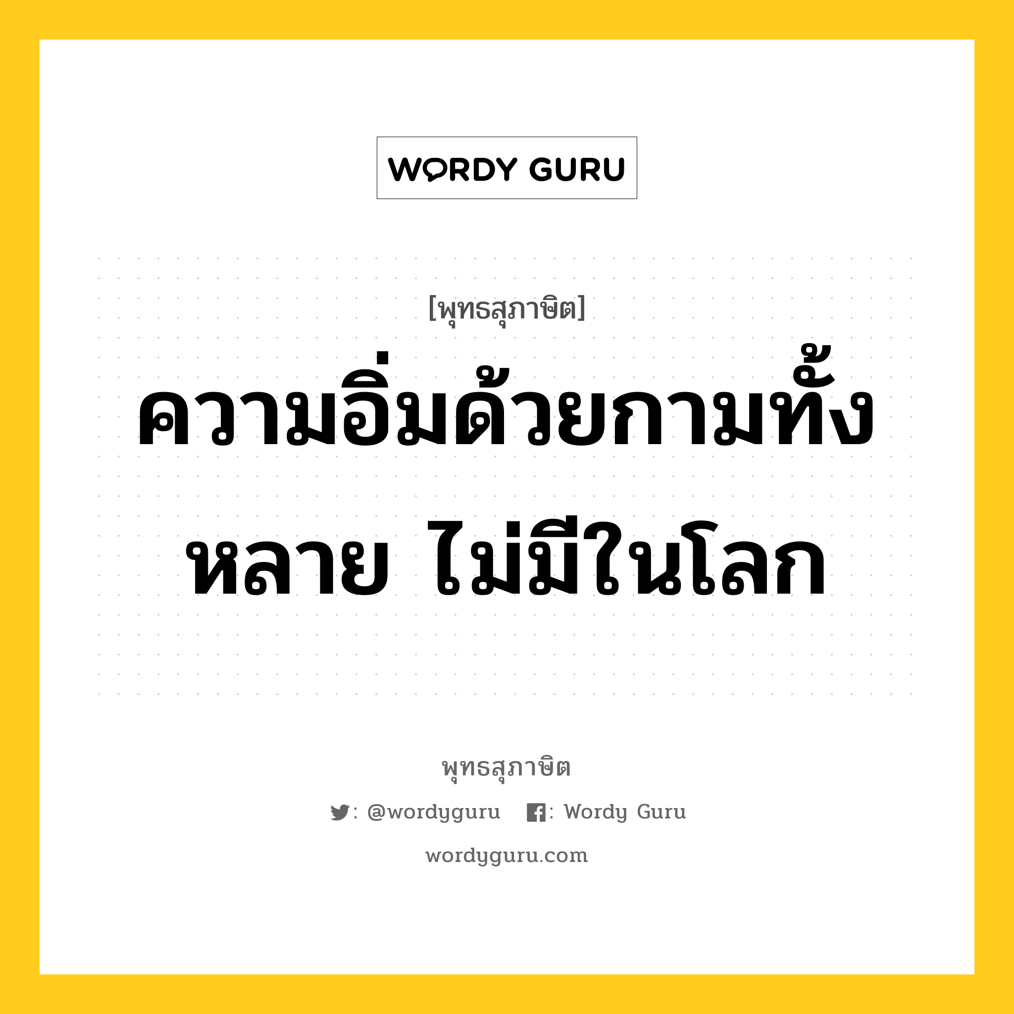 ความอิ่มด้วยกามทั้งหลาย ไม่มีในโลก หมายถึงอะไร?, พุทธสุภาษิต ความอิ่มด้วยกามทั้งหลาย ไม่มีในโลก หมวดหมู่ หมวดกิเลส หมวด หมวดกิเลส