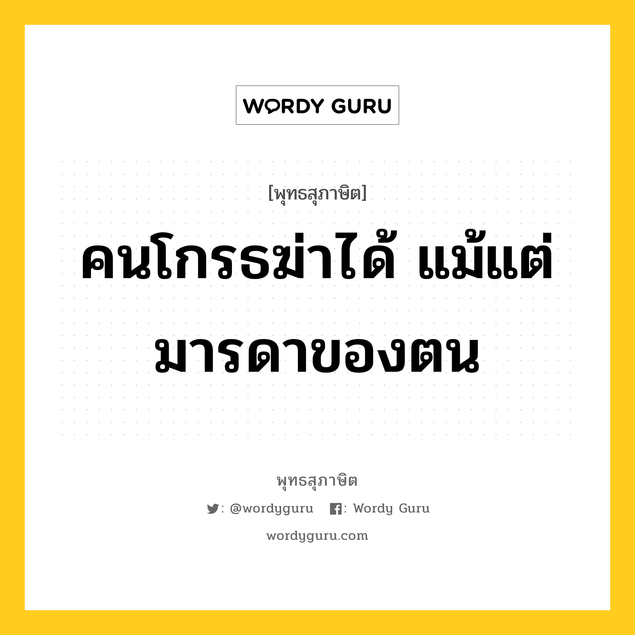 คนโกรธฆ่าได้ แม้แต่มารดาของตน หมายถึงอะไร?, พุทธสุภาษิต คนโกรธฆ่าได้ แม้แต่มารดาของตน หมวดหมู่ หมวดกิเลส หมวด หมวดกิเลส