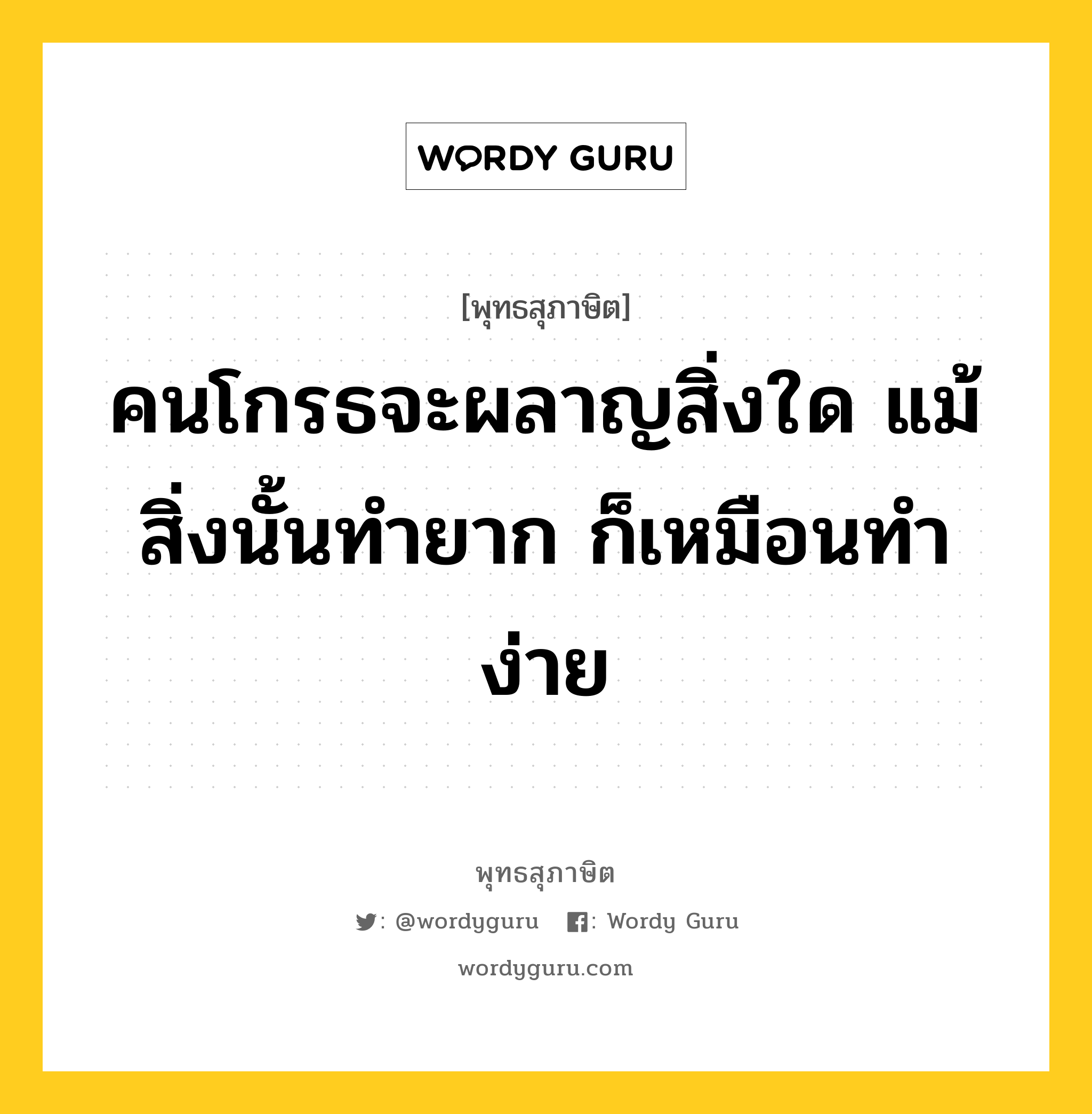 คนโกรธจะผลาญสิ่งใด แม้สิ่งนั้นทำยาก ก็เหมือนทำง่าย หมายถึงอะไร?, พุทธสุภาษิต คนโกรธจะผลาญสิ่งใด แม้สิ่งนั้นทำยาก ก็เหมือนทำง่าย หมวดหมู่ หมวดกิเลส หมวด หมวดกิเลส