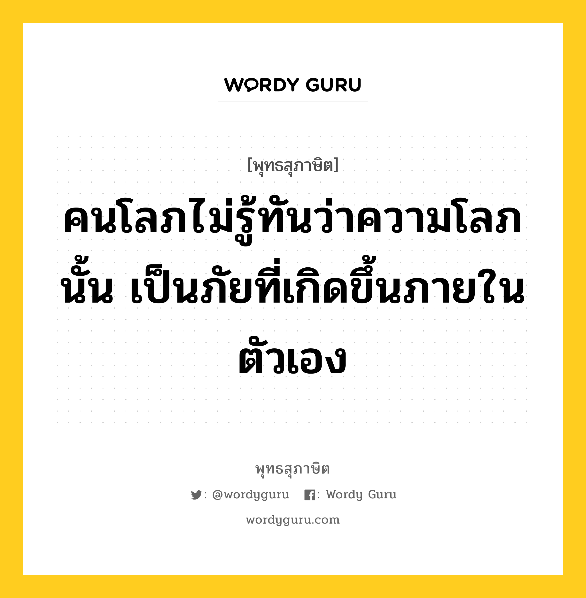 คนโลภไม่รู้ทันว่าความโลภนั้น เป็นภัยที่เกิดขึ้นภายในตัวเอง หมายถึงอะไร?, พุทธสุภาษิต คนโลภไม่รู้ทันว่าความโลภนั้น เป็นภัยที่เกิดขึ้นภายในตัวเอง หมวดหมู่ หมวดกิเลส หมวด หมวดกิเลส