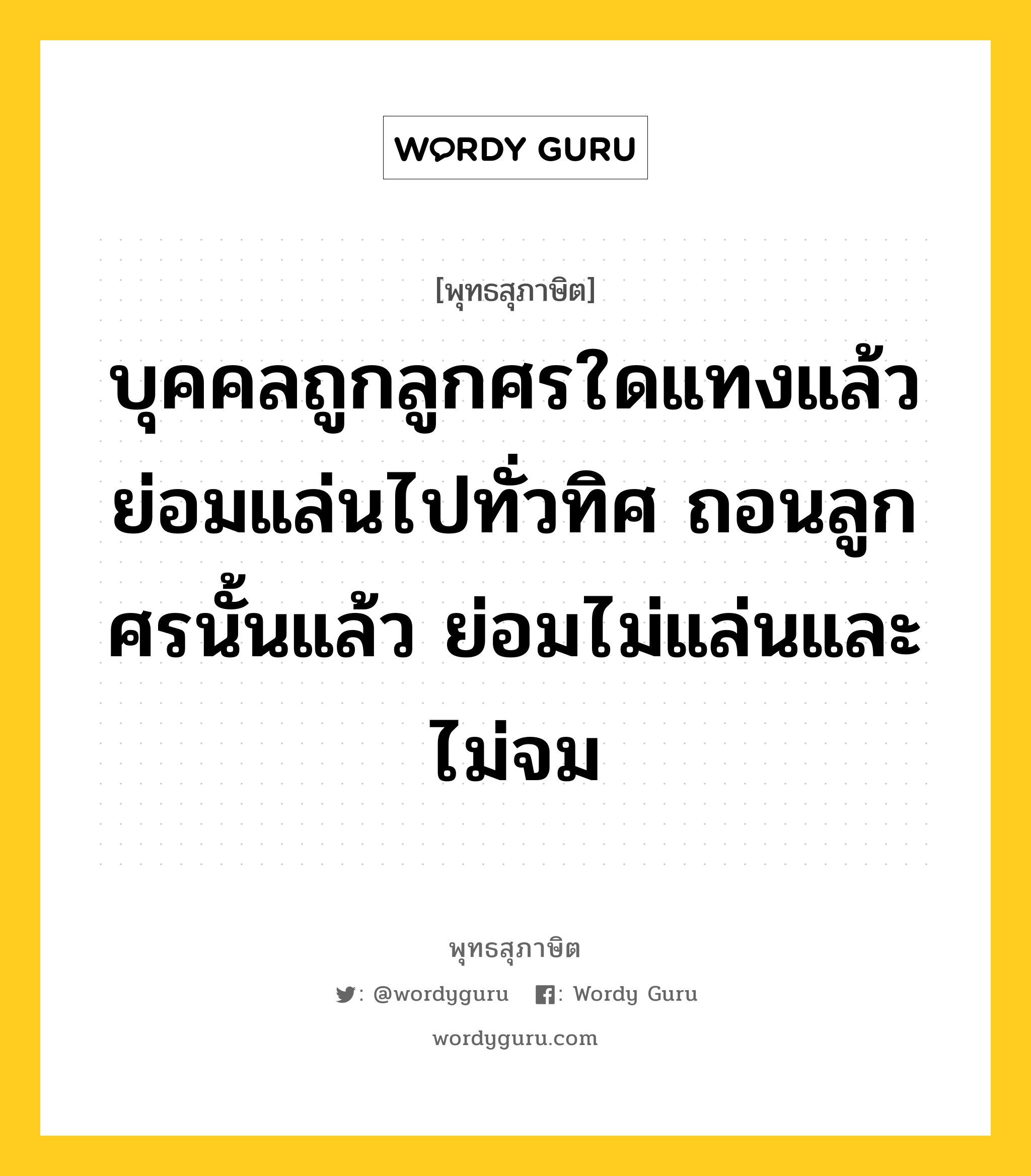 บุคคลถูกลูกศรใดแทงแล้วย่อมแล่นไปทั่วทิศ ถอนลูกศรนั้นแล้ว ย่อมไม่แล่นและไม่จม หมายถึงอะไร?, พุทธสุภาษิต บุคคลถูกลูกศรใดแทงแล้วย่อมแล่นไปทั่วทิศ ถอนลูกศรนั้นแล้ว ย่อมไม่แล่นและไม่จม หมวดหมู่ หมวดกิเลส หมวด หมวดกิเลส