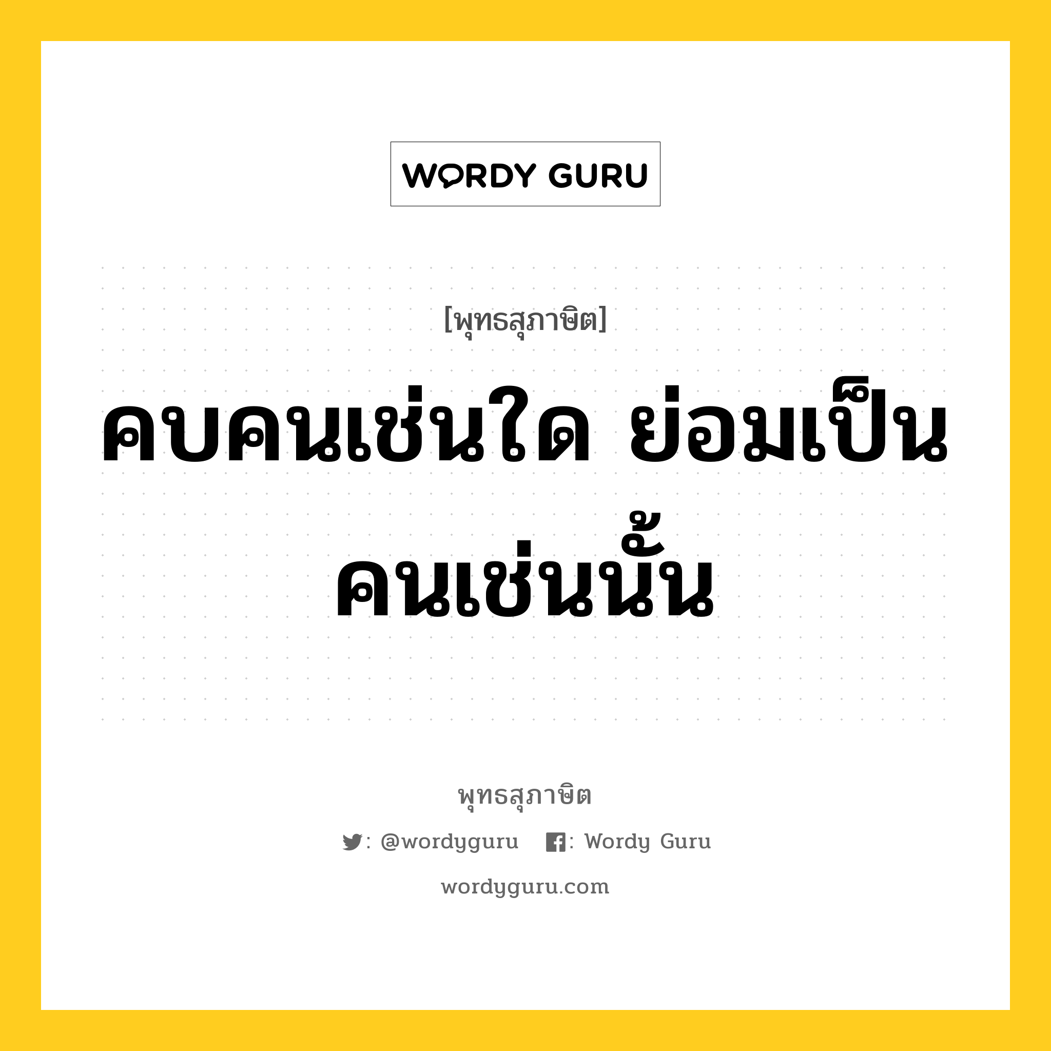 คบคนเช่นใด ย่อมเป็นคนเช่นนั้น หมายถึงอะไร?, พุทธสุภาษิต คบคนเช่นใด ย่อมเป็นคนเช่นนั้น หมวดหมู่ หมวดคบหา หมวด หมวดคบหา