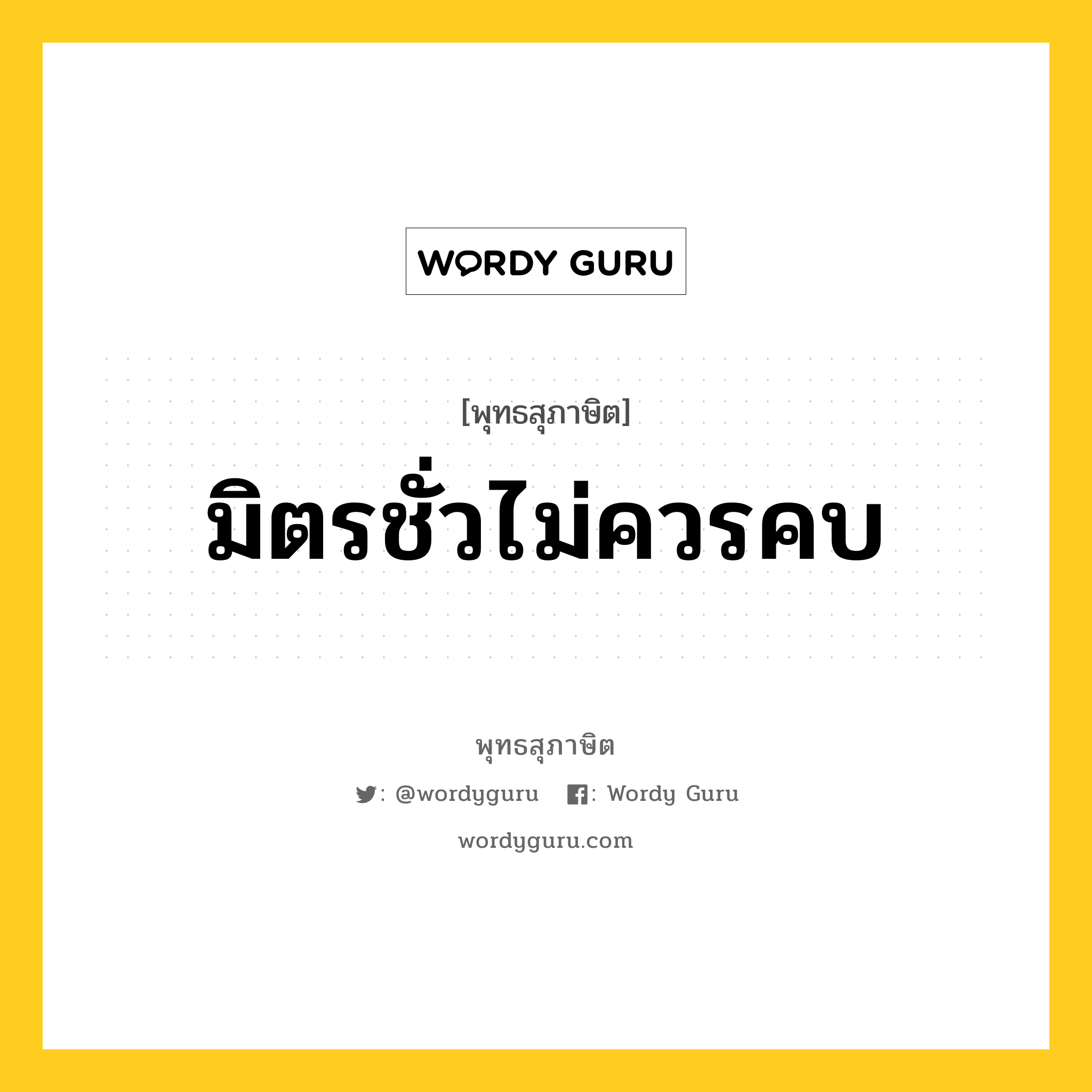 มิตรชั่วไม่ควรคบ หมายถึงอะไร?, พุทธสุภาษิต มิตรชั่วไม่ควรคบ หมวดหมู่ หมวดคบหา หมวด หมวดคบหา