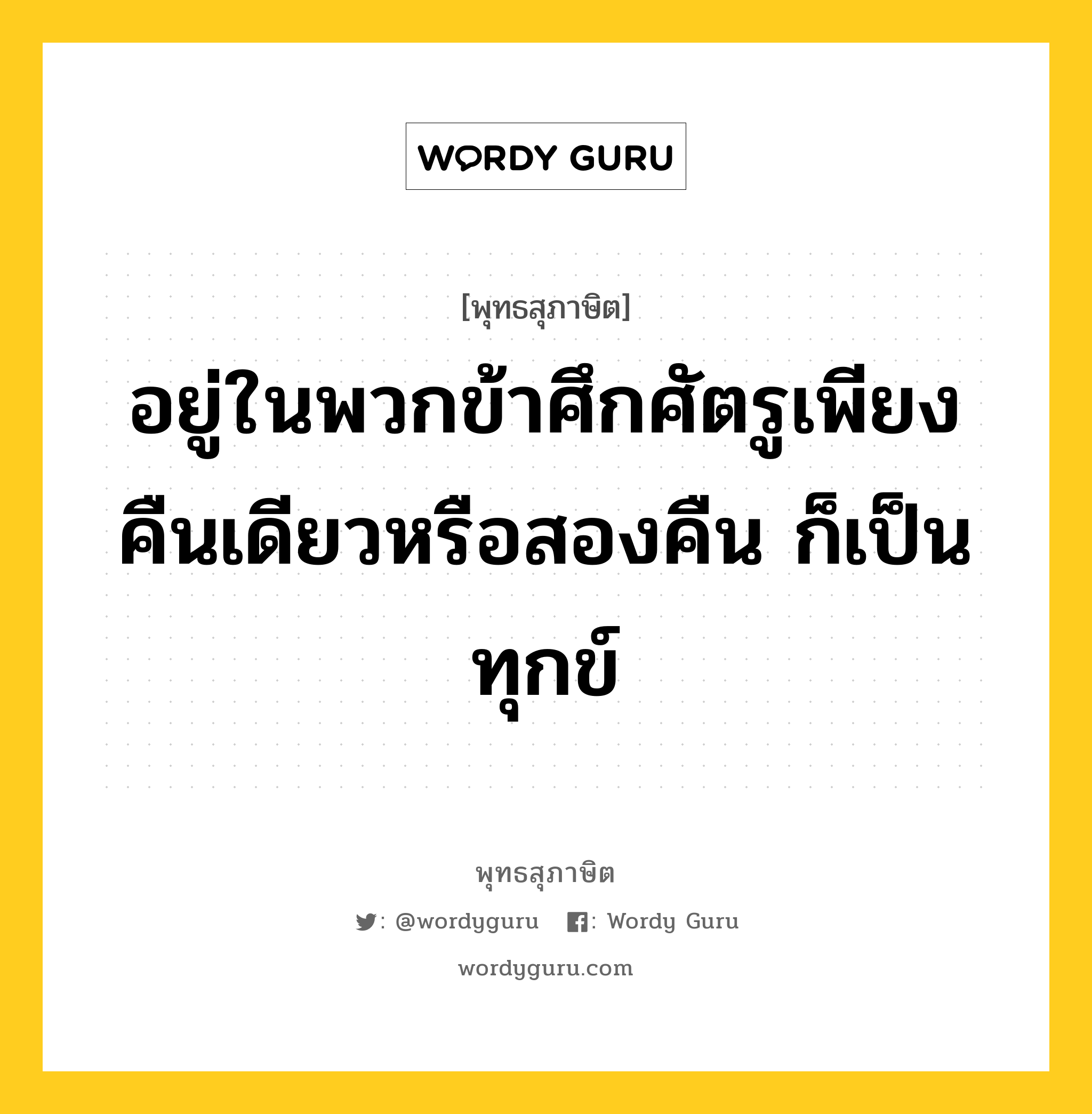 อยู่ในพวกข้าศึกศัตรูเพียงคืนเดียวหรือสองคืน ก็เป็นทุกข์ หมายถึงอะไร?, พุทธสุภาษิต อยู่ในพวกข้าศึกศัตรูเพียงคืนเดียวหรือสองคืน ก็เป็นทุกข์ หมวดหมู่ หมวดคบหา หมวด หมวดคบหา