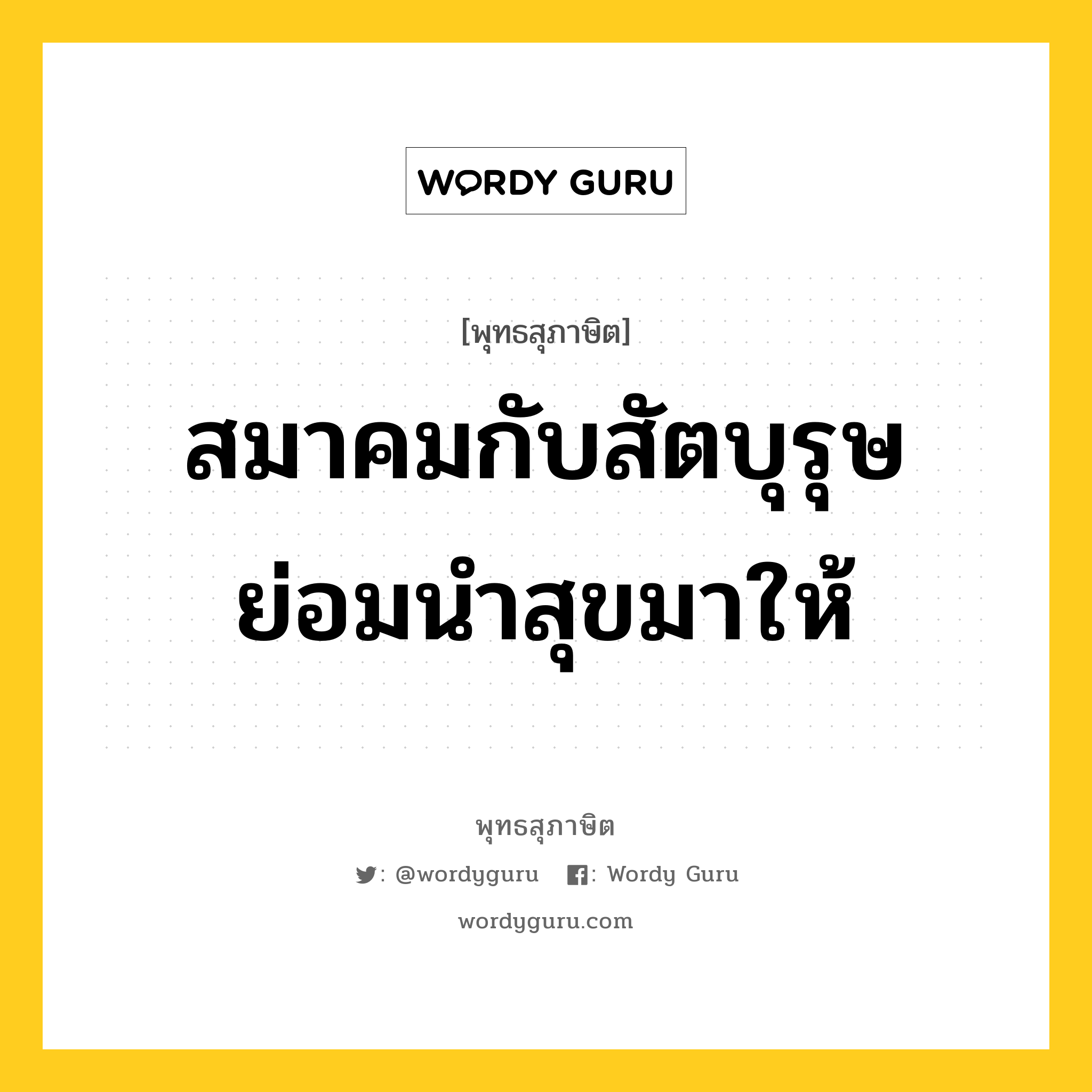 สมาคมกับสัตบุรุษย่อมนำสุขมาให้ หมายถึงอะไร?, พุทธสุภาษิต สมาคมกับสัตบุรุษย่อมนำสุขมาให้ หมวดหมู่ หมวดคบหา หมวด หมวดคบหา