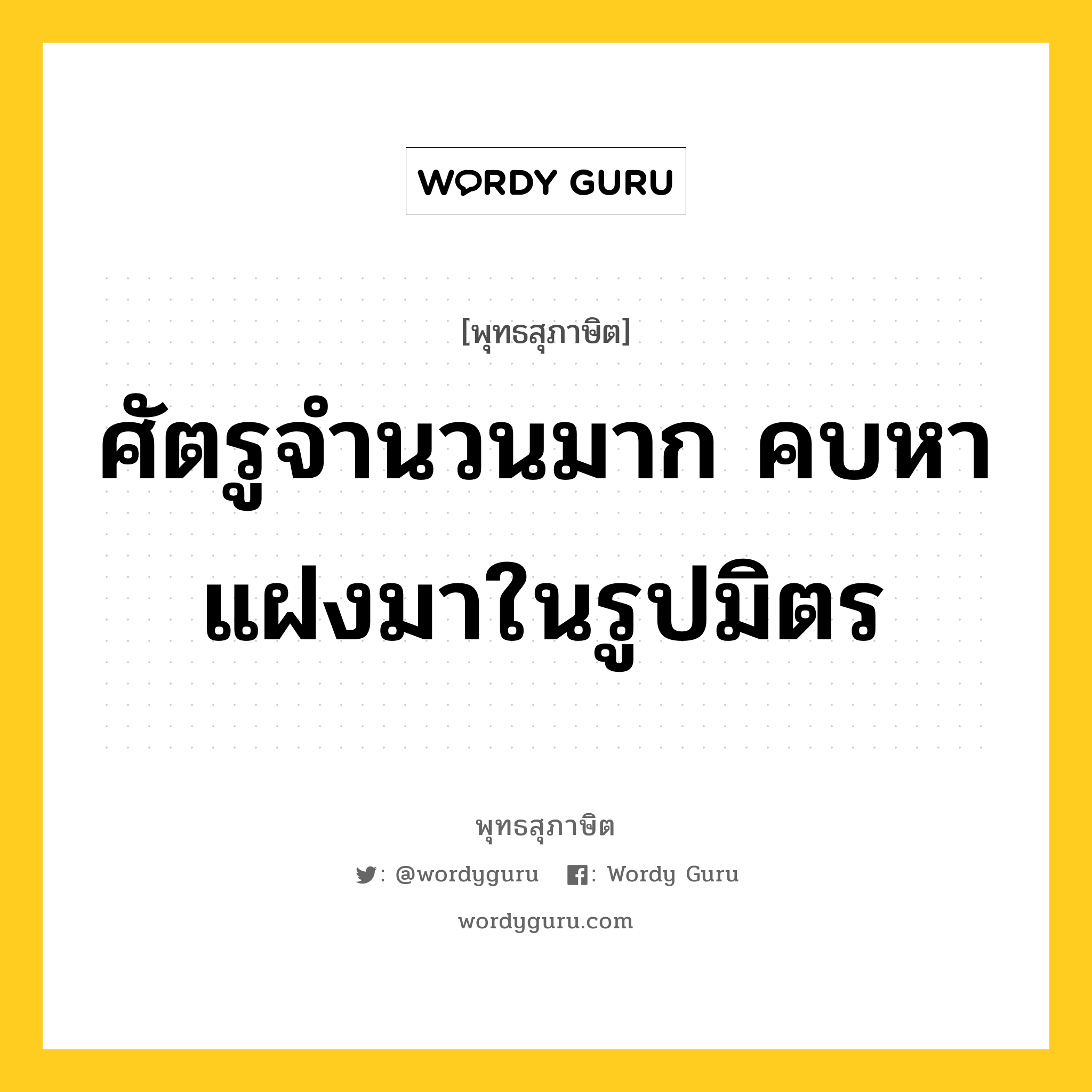 ศัตรูจำนวนมาก คบหาแฝงมาในรูปมิตร หมายถึงอะไร?, พุทธสุภาษิต ศัตรูจำนวนมาก คบหาแฝงมาในรูปมิตร หมวดหมู่ หมวดคบหา หมวด หมวดคบหา