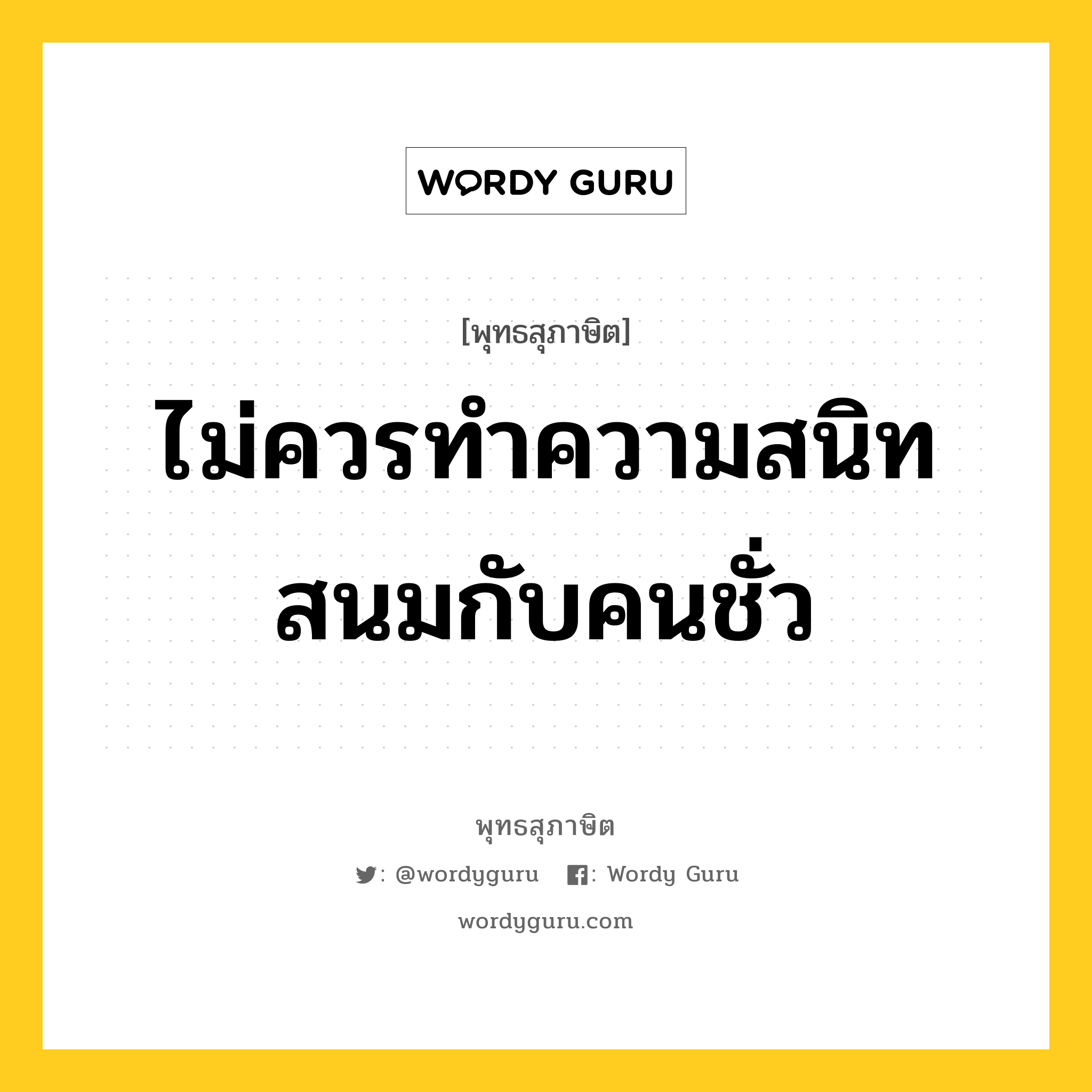 ไม่ควรทำความสนิทสนมกับคนชั่ว หมายถึงอะไร?, พุทธสุภาษิต ไม่ควรทำความสนิทสนมกับคนชั่ว หมวดหมู่ หมวดคบหา หมวด หมวดคบหา