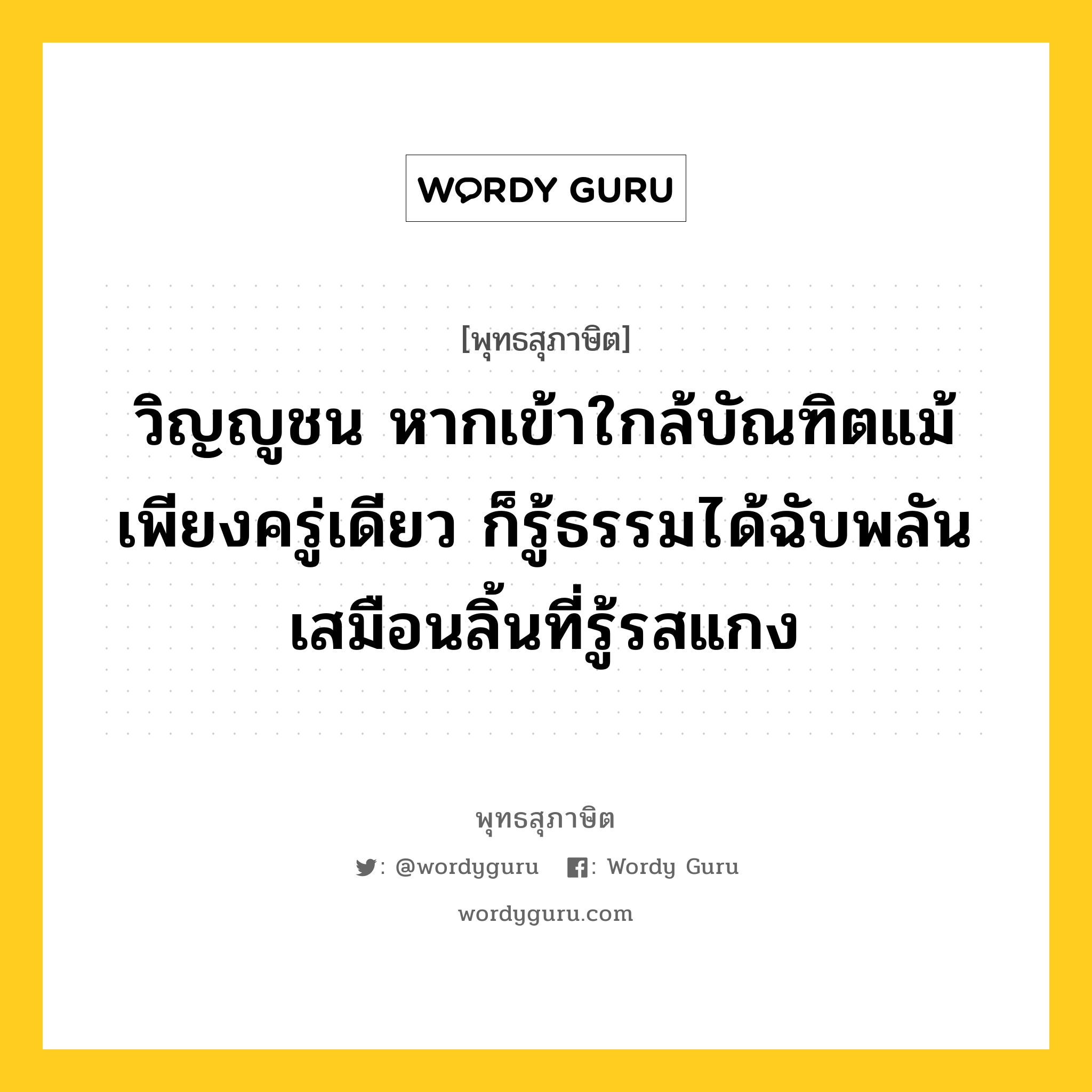 วิญญูชน หากเข้าใกล้บัณฑิตแม้เพียงครู่เดียว ก็รู้ธรรมได้ฉับพลัน เสมือนลิ้นที่รู้รสแกง หมายถึงอะไร?, พุทธสุภาษิต วิญญูชน หากเข้าใกล้บัณฑิตแม้เพียงครู่เดียว ก็รู้ธรรมได้ฉับพลัน เสมือนลิ้นที่รู้รสแกง หมวดหมู่ หมวดคบหา หมวด หมวดคบหา