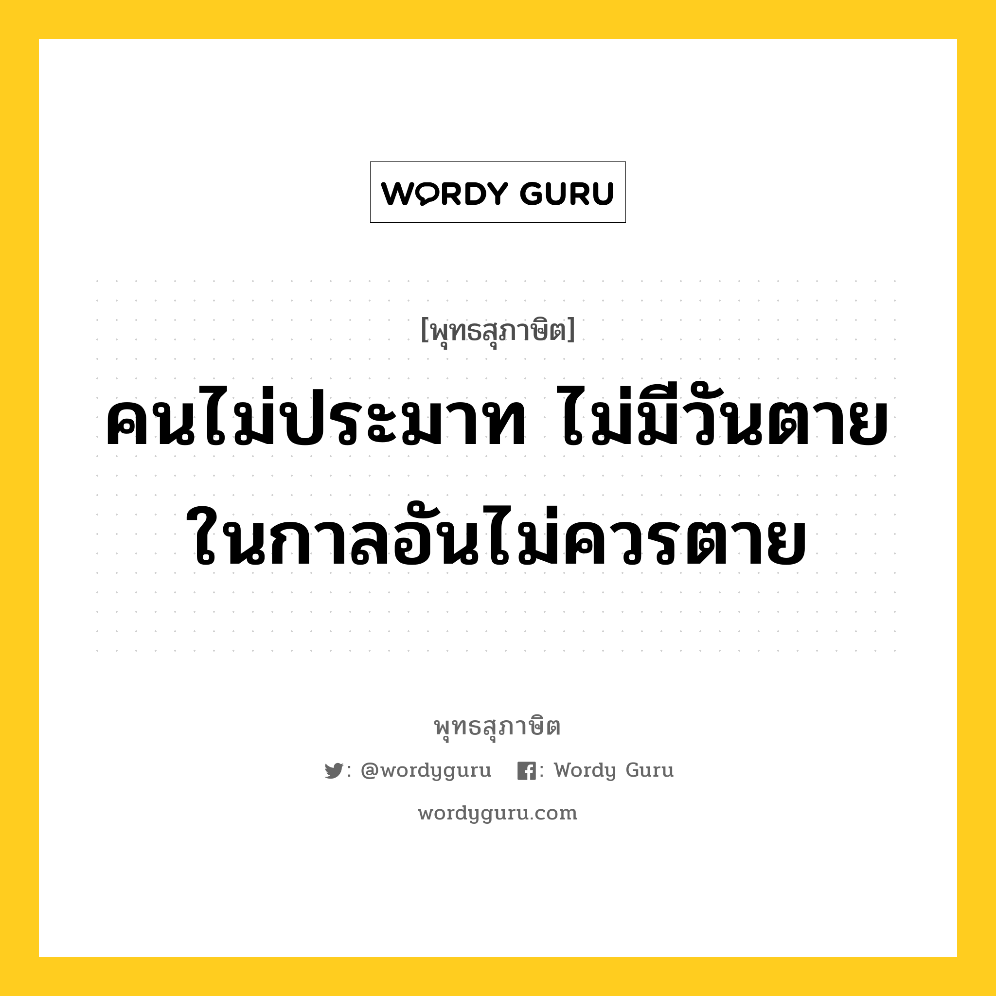 คนไม่ประมาท ไม่มีวันตายในกาลอันไม่ควรตาย หมายถึงอะไร?, พุทธสุภาษิต คนไม่ประมาท ไม่มีวันตายในกาลอันไม่ควรตาย หมวดหมู่ หมวดความเพียร หมวด หมวดความเพียร