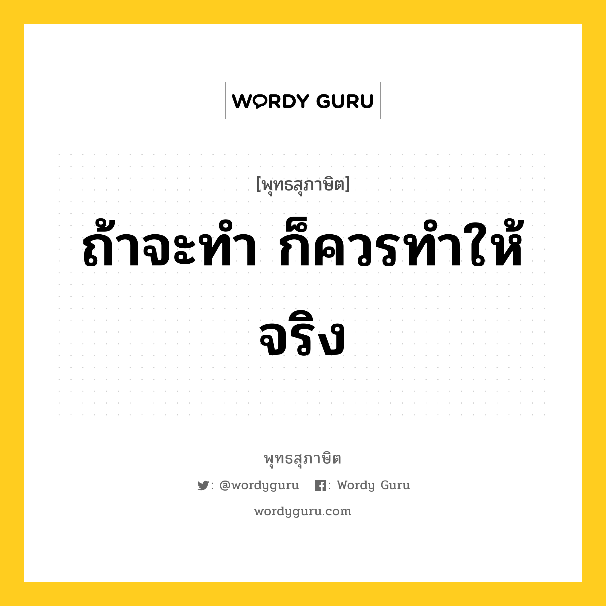 ถ้าจะทำ ก็ควรทำให้จริง หมายถึงอะไร?, พุทธสุภาษิต ถ้าจะทำ ก็ควรทำให้จริง หมวดหมู่ หมวดความเพียร หมวด หมวดความเพียร