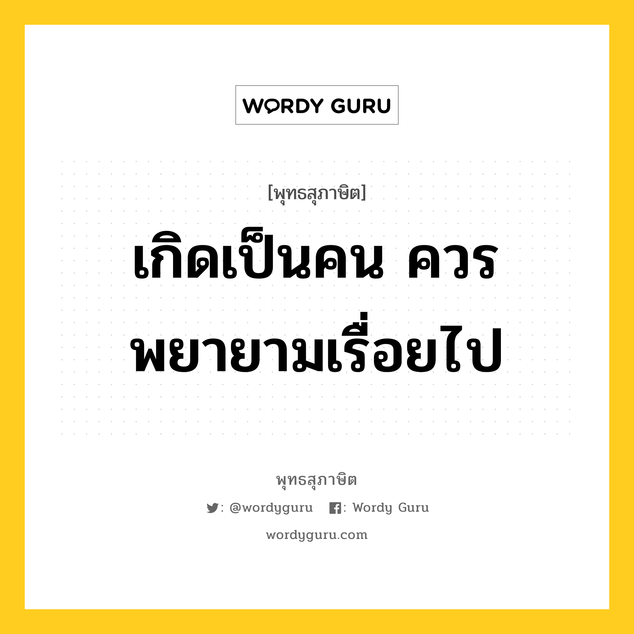 เกิดเป็นคน ควรพยายามเรื่อยไป หมายถึงอะไร?, พุทธสุภาษิต เกิดเป็นคน ควรพยายามเรื่อยไป หมวดหมู่ หมวดความเพียร หมวด หมวดความเพียร